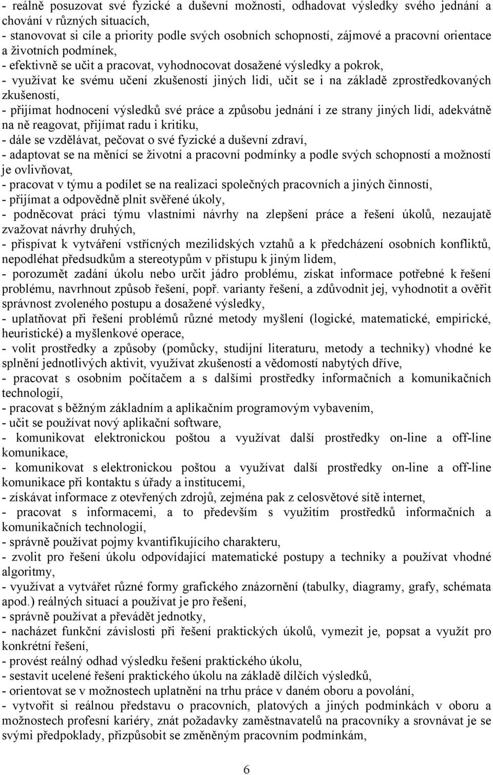 zkušeností, - přijímat hodnocení výsledků své práce a způsobu jednání i ze strany jiných lidí, adekvátně na ně reagovat, přijímat radu i kritiku, - dále se vzdělávat, pečovat o své fyzické a duševní