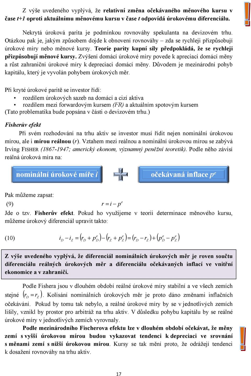 Teorie parity kupní síly předpokládá, že se rychleji přizpůsobují měnové kursy. Zvýšení domácí úrokové míry povede k apreciaci domácí měny a růst zahraniční úrokové míry k depreciaci domácí měny.