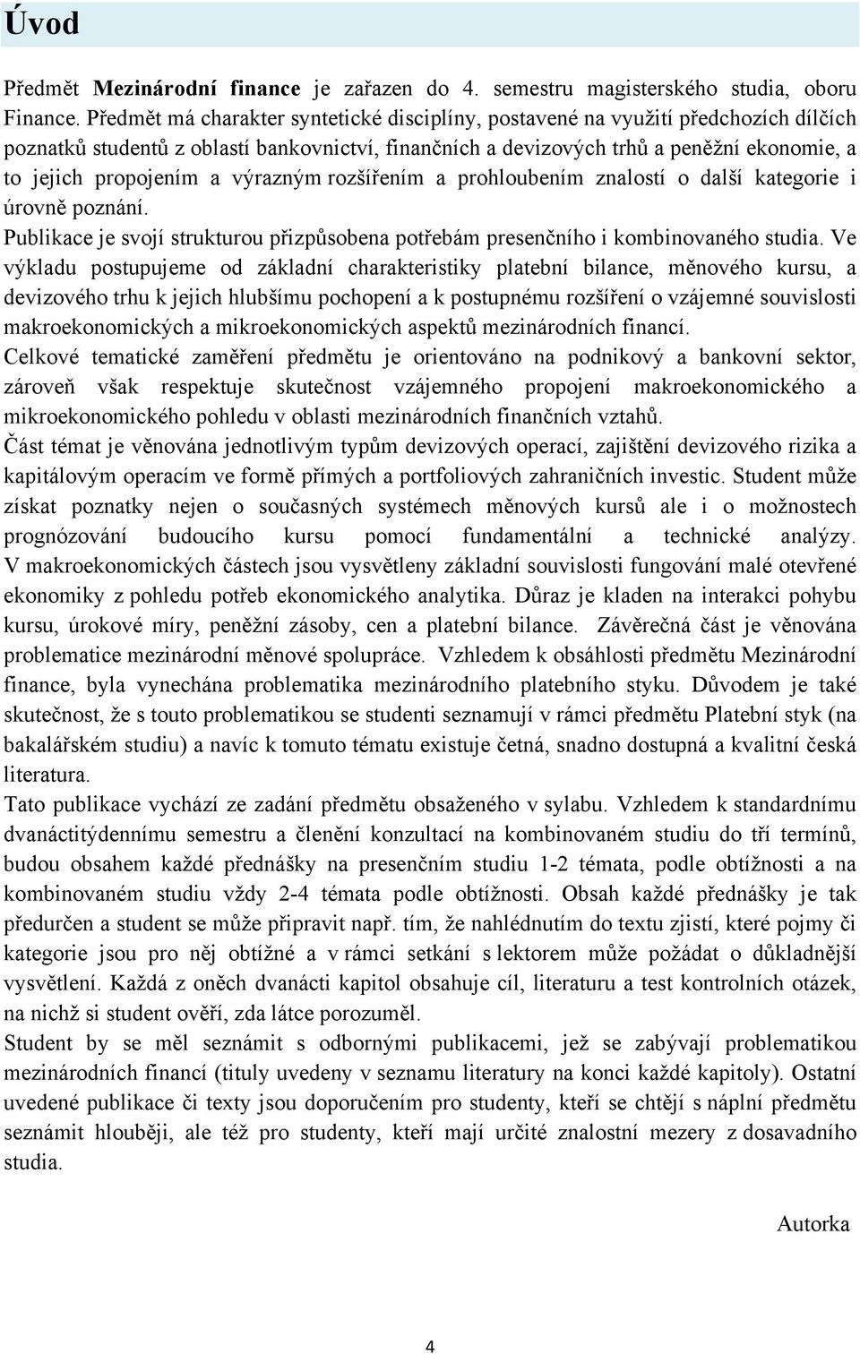 a výrazným rozšířením a prohloubením znalostí o další kategorie i úrovně poznání. Publikace je svojí strukturou přizpůsobena potřebám presenčního i kombinovaného studia.