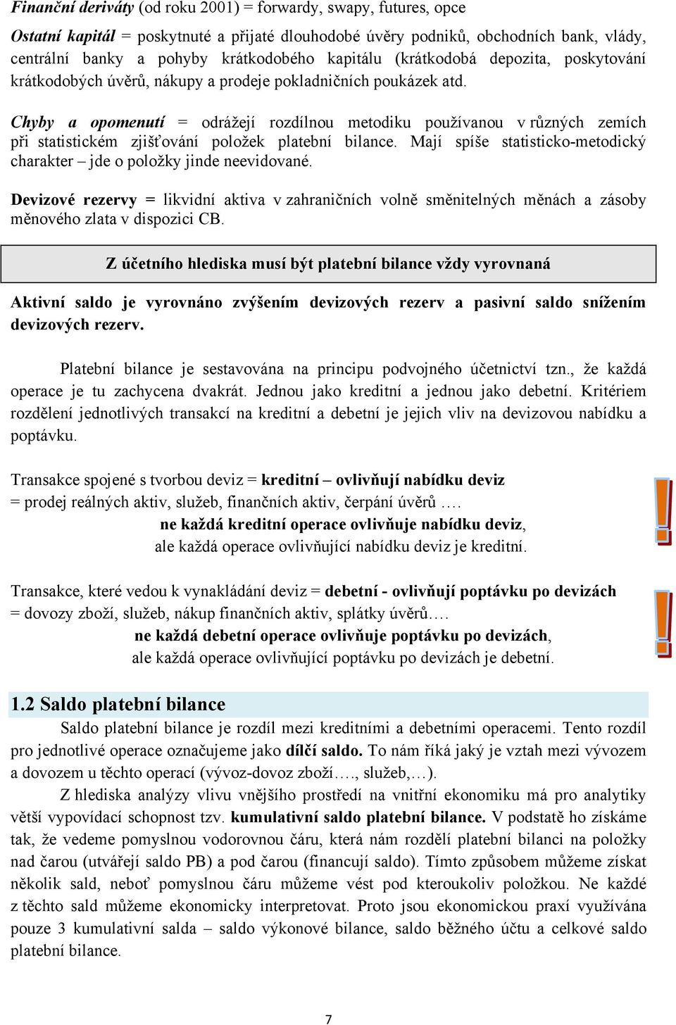 Chyby a opomenutí = odrážejí rozdílnou metodiku používanou v různých zemích při statistickém zjišťování položek platební bilance.