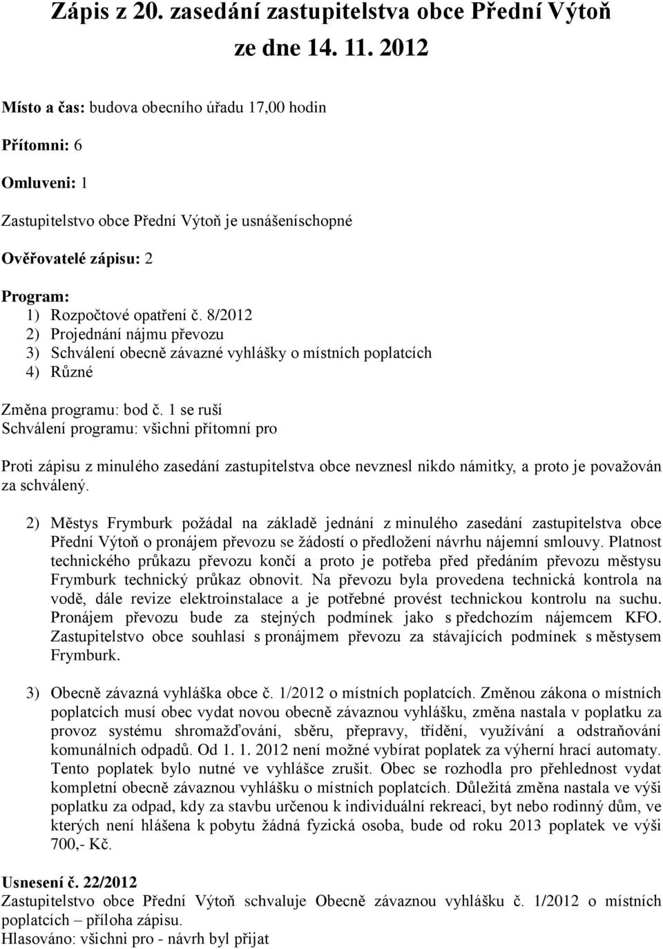 8/2012 2) Projednání nájmu převozu 3) Schválení obecně závazné vyhlášky o místních poplatcích 4) Různé Změna programu: bod č.