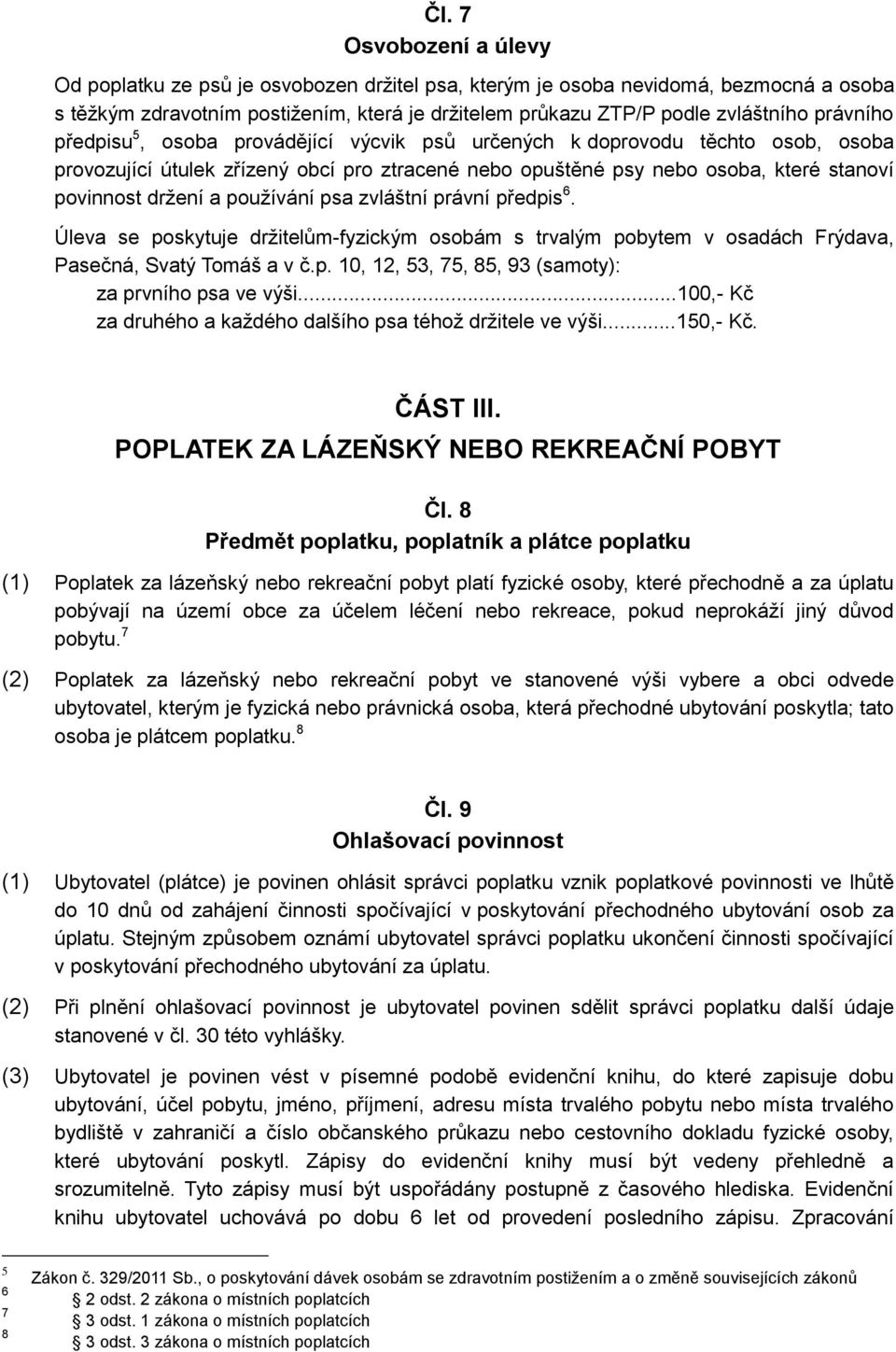 používání psa zvláštní právní předpis 6. Úleva se poskytuje držitelům-fyzickým osobám s trvalým pobytem v osadách Frýdava, Pasečná, Svatý Tomáš a v č.p. 10, 12, 53, 75, 85, 93 (samoty): za prvního psa ve výši.