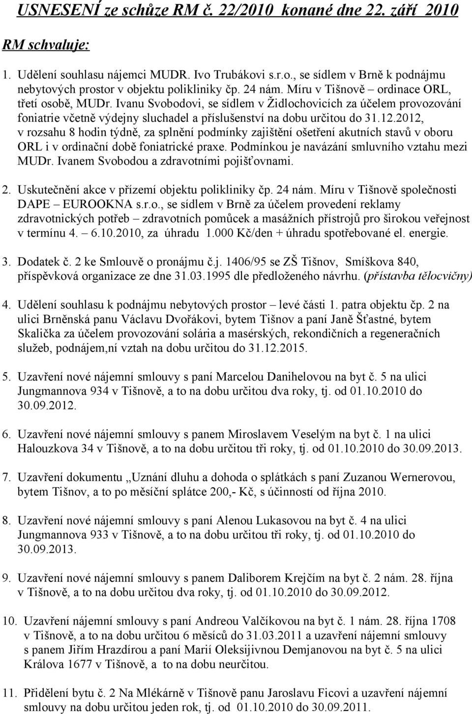 2012, v rozsahu 8 hodin týdně, za splnění podmínky zajištění ošetření akutních stavů v oboru ORL i v ordinační době foniatrické praxe. Podmínkou je navázání smluvního vztahu mezi MUDr.