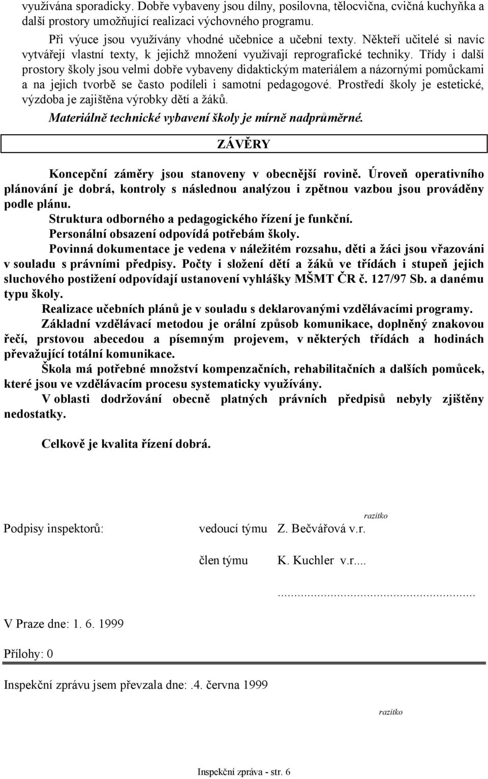 Třídy i další prostory školy jsou velmi dobře vybaveny didaktickým materiálem a názornými pomůckami a na jejich tvorbě se často podíleli i samotní pedagogové.