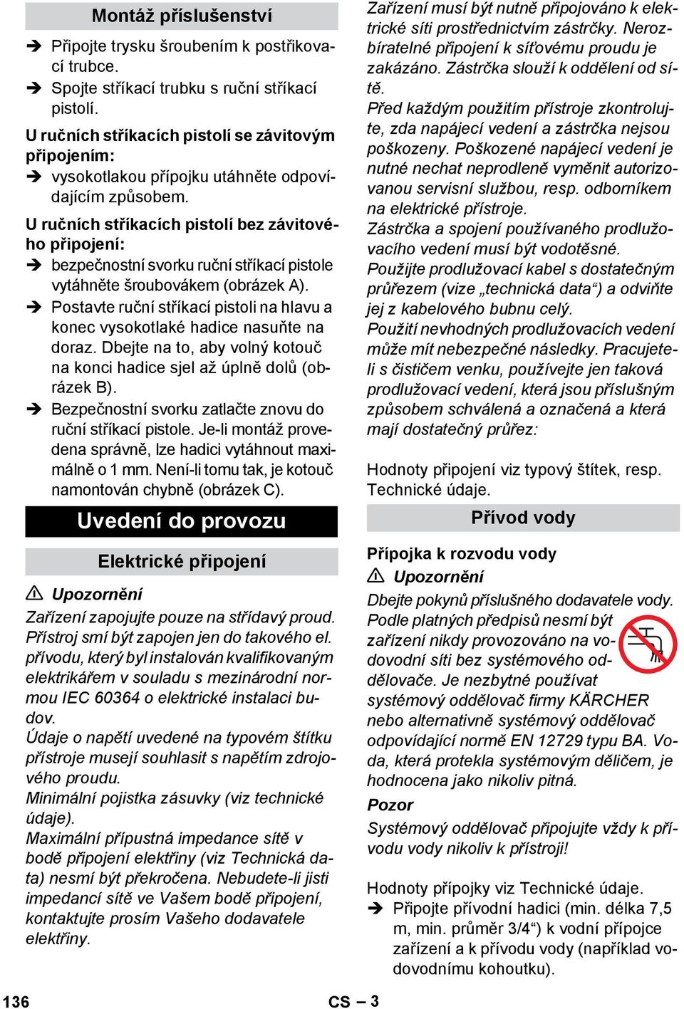 U ručních stříkacích pistolí bez závitového připojení: bezpečnostní svorku ruční stříkací pistole vytáhněte šroubovákem (obrázek A).