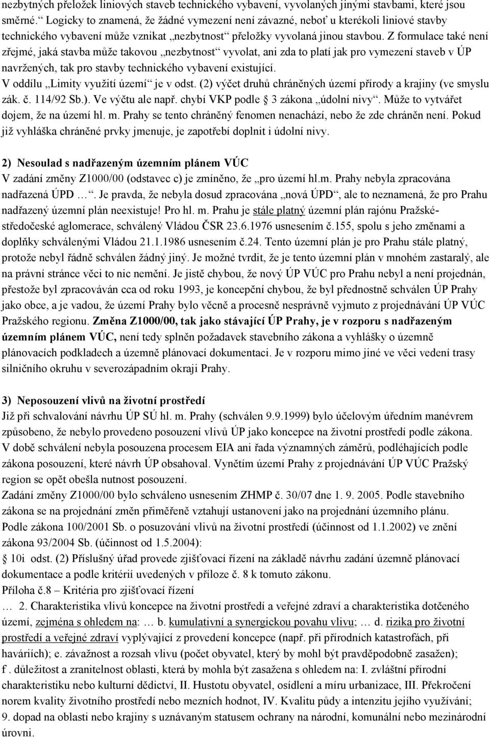 Z formulace také není zřejmé, jaká stavba může takovou nezbytnost vyvolat, ani zda to platí jak pro vymezení staveb v ÚP navržených, tak pro stavby technického vybavení existující.