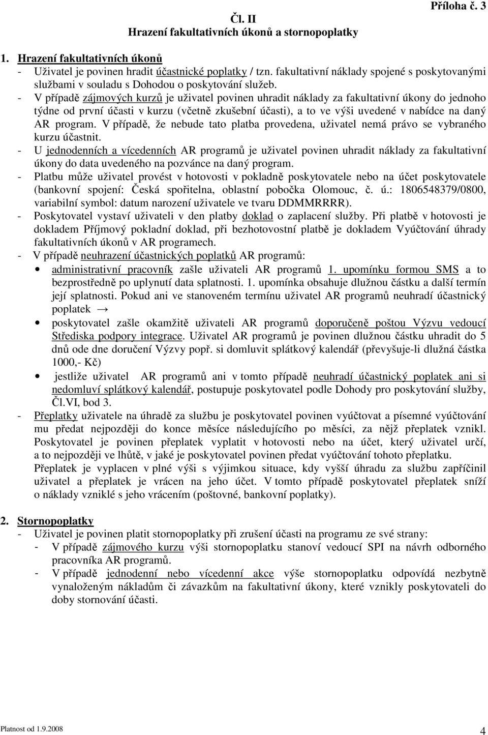 - V případě zájmových kurzů je uživatel povinen uhradit náklady za fakultativní úkony do jednoho týdne od první účasti v kurzu (včetně zkušební účasti), a to ve výši uvedené v nabídce na daný AR