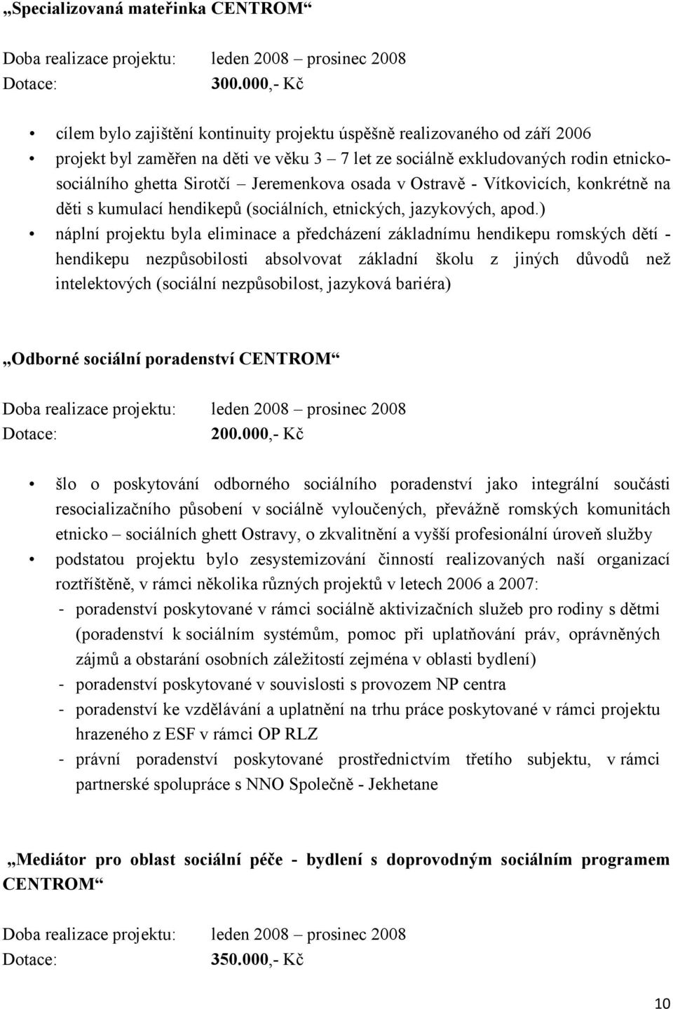 Jeremenkova osada v Ostravě - Vítkovicích, konkrétně na děti s kumulací hendikepů (sociálních, etnických, jazykových, apod.