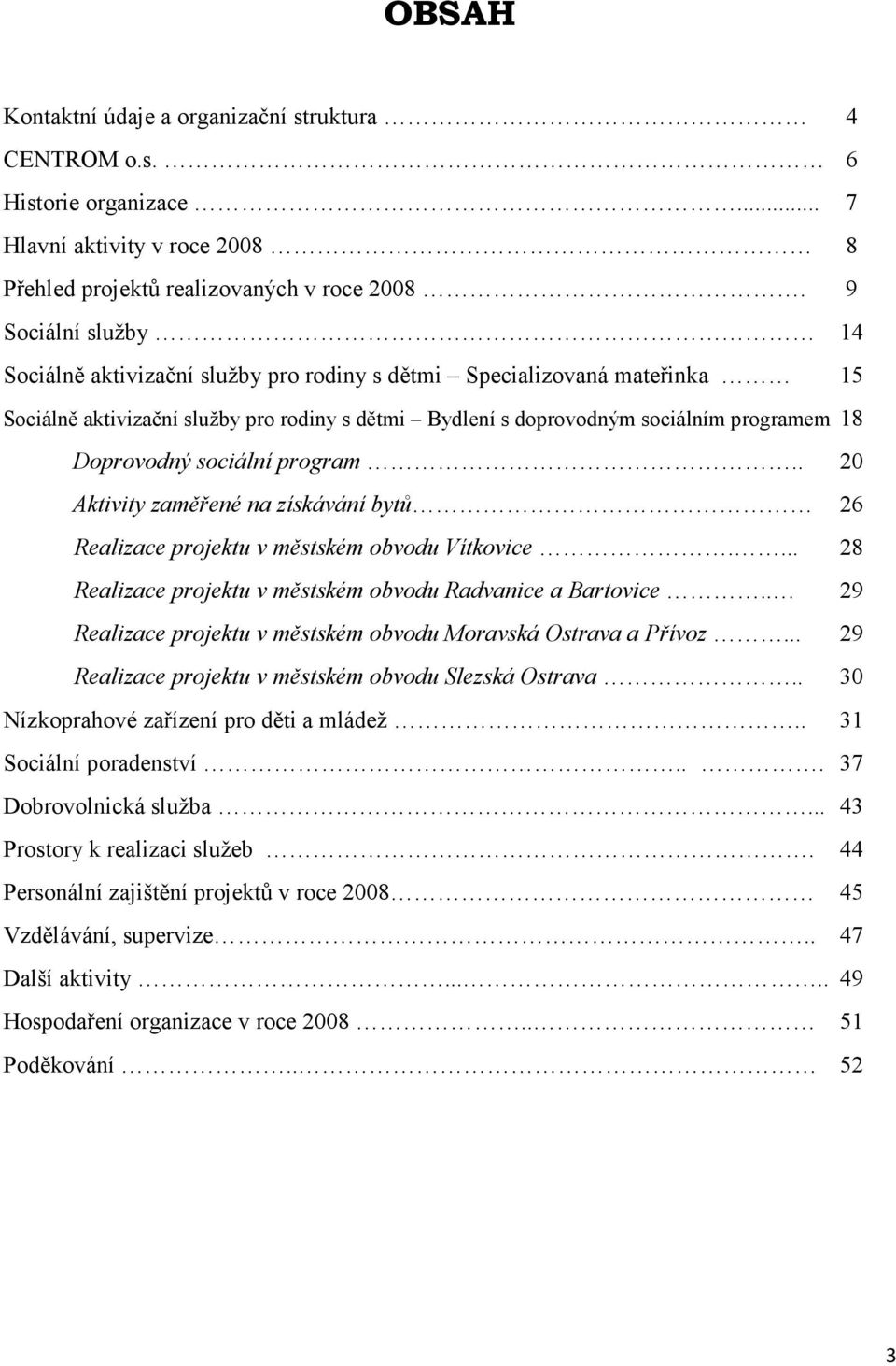 sociální program.. 20 Aktivity zaměřené na získávání bytů 26 Realizace projektu v městském obvodu Vítkovice.... 28 Realizace projektu v městském obvodu Radvanice a Bartovice.