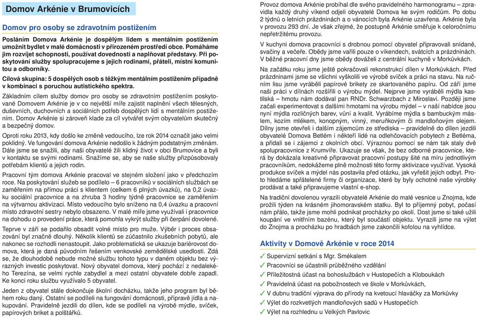 Cílová skupina: 5 dospělých osob s těžkým mentálním postižením případně v kombinaci s poruchou autistického spektra.