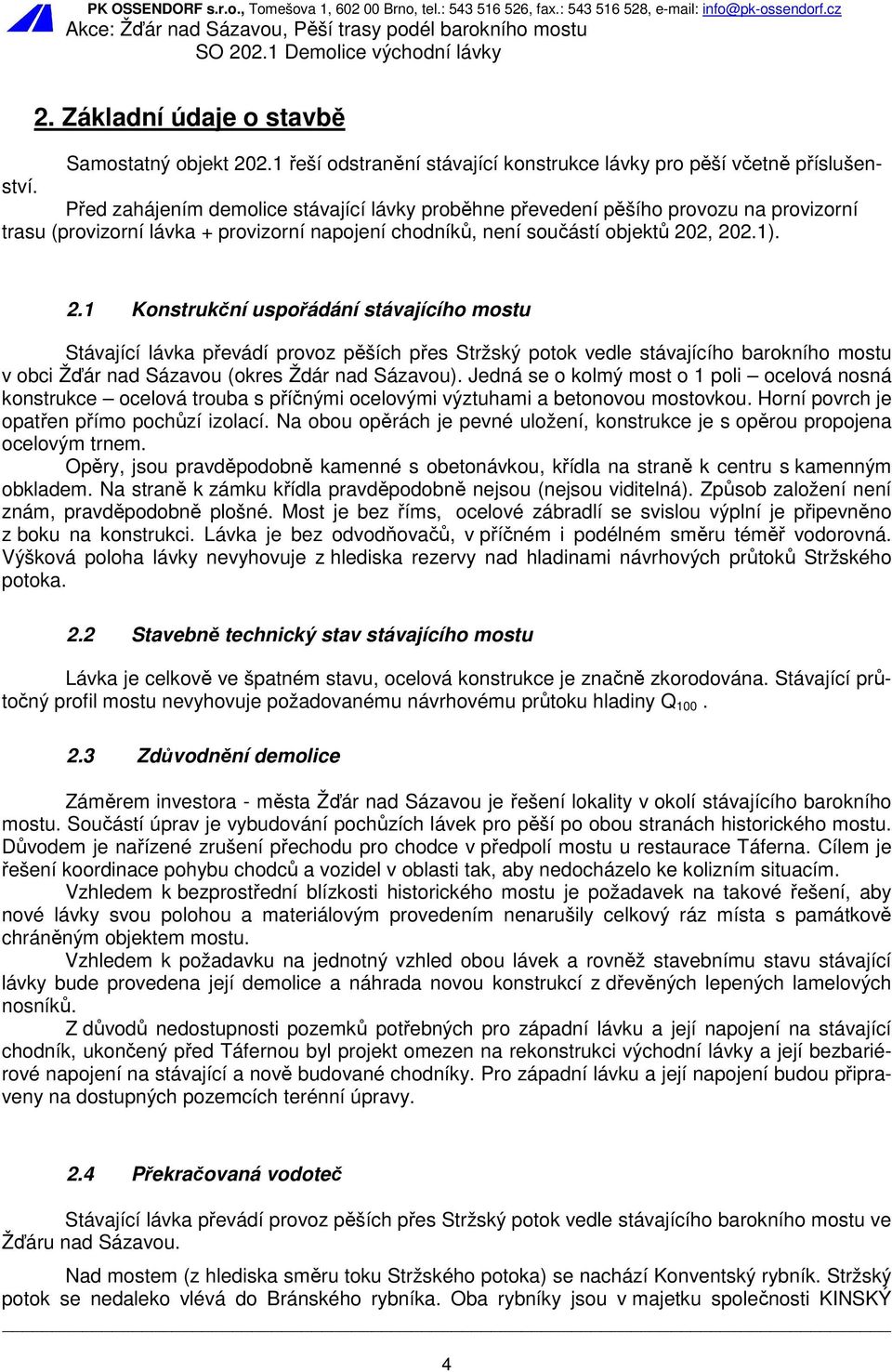 2, 202.1). 2.1 Konstrukční uspořádání stávajícího mostu Stávající lávka převádí provoz pěších přes Stržský potok vedle stávajícího barokního mostu v obci Žďár nad Sázavou (okres Ždár nad Sázavou).