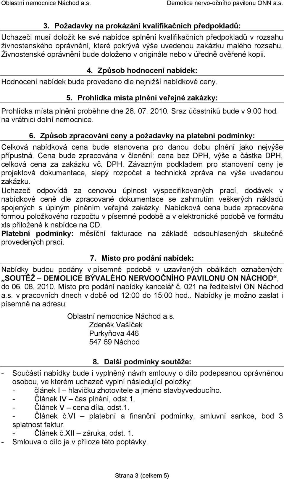 Prohlídka místa plnění veřejné zakázky: Prohlídka místa plnění proběhne dne 28. 07. 2010. Sraz účastníků bude v 9:00 hod. na vrátnici dolní nemocnice. 6.