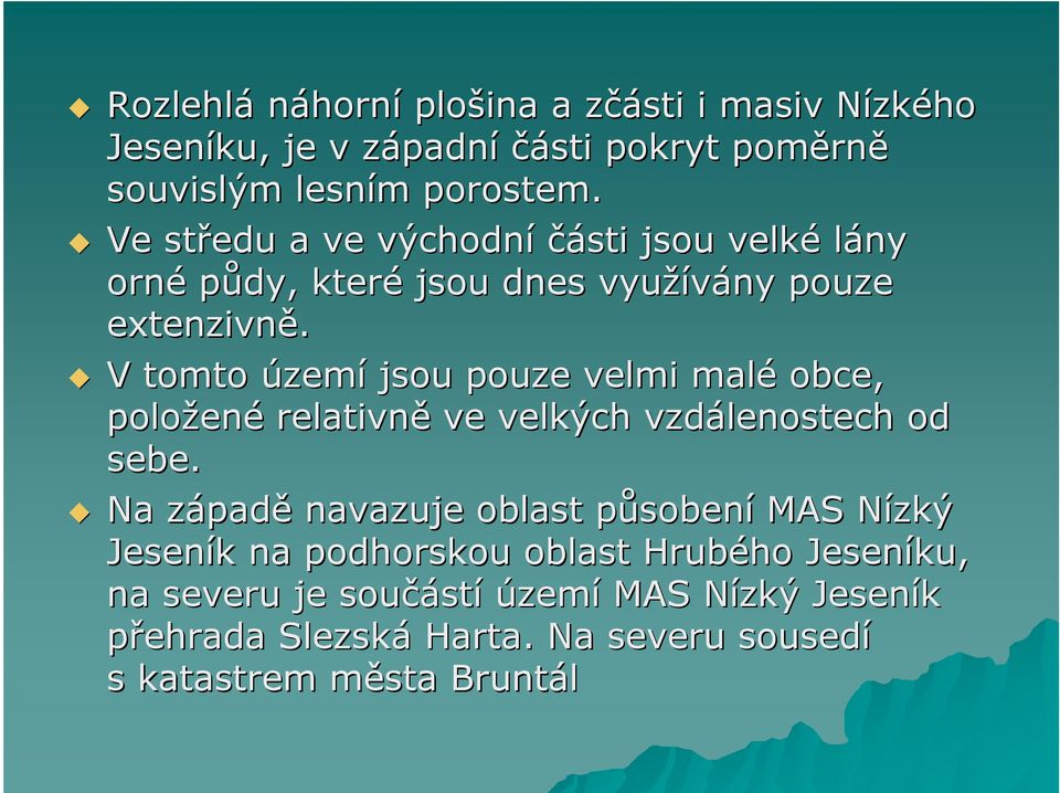 V tomto území jsou pouze velmi malé obce, položen ené relativně ve velkých vzdálenostech od sebe.