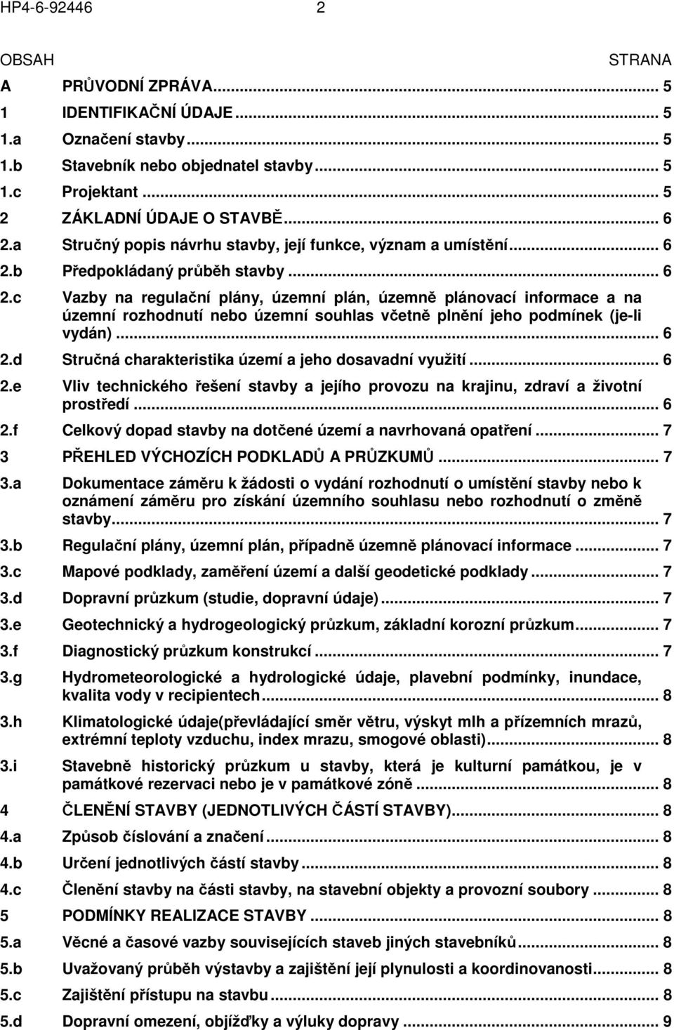 b Předpokládaný průběh stavby... 6 2.c Vazby na regulační plány, územní plán, územně plánovací informace a na územní rozhodnutí nebo územní souhlas včetně plnění jeho podmínek (je-li vydán)... 6 2.d Stručná charakteristika území a jeho dosavadní využití.