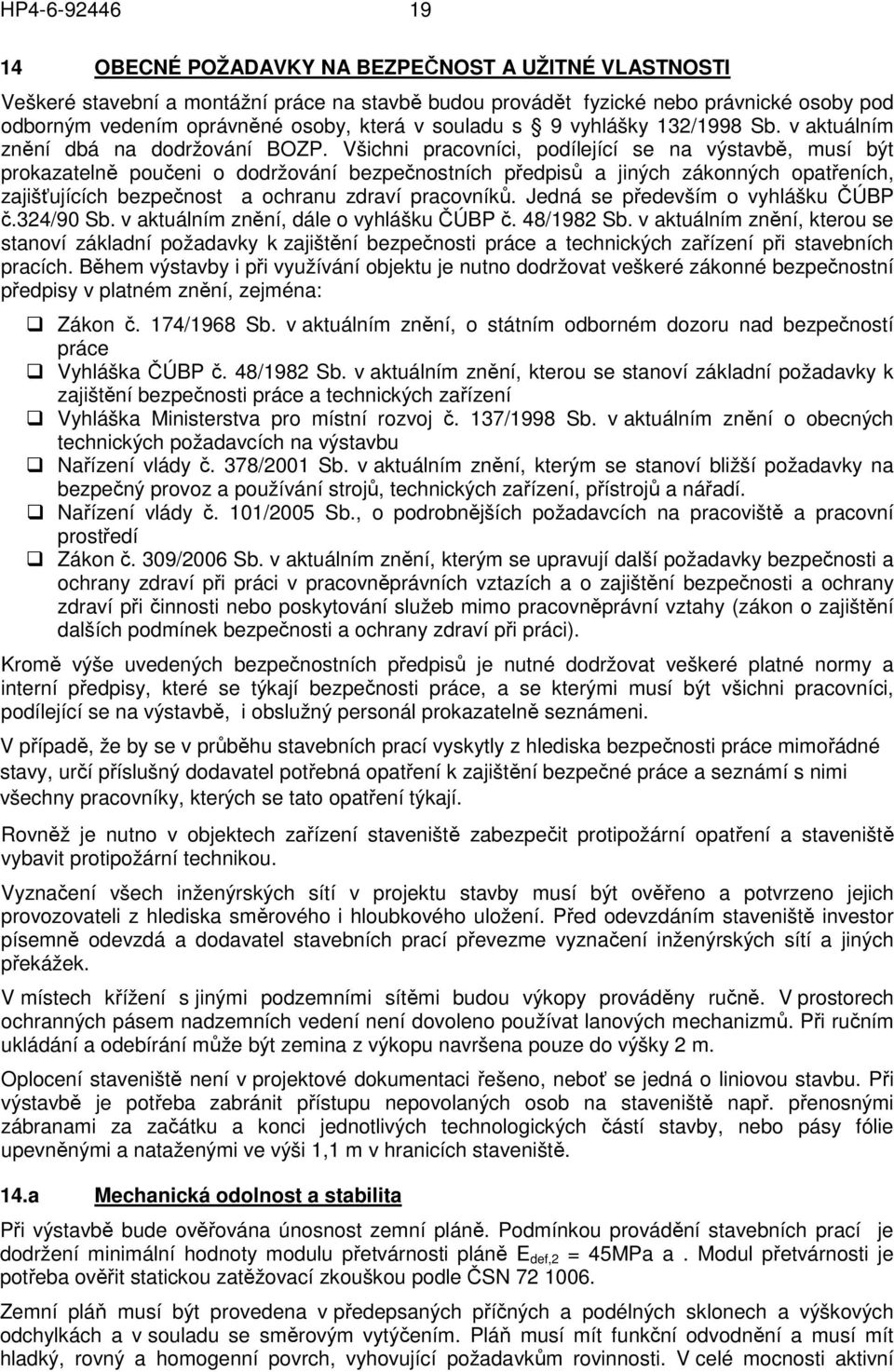 Všichni pracovníci, podílející se na výstavbě, musí být prokazatelně poučeni o dodržování bezpečnostních předpisů a jiných zákonných opatřeních, zajišťujících bezpečnost a ochranu zdraví pracovníků.