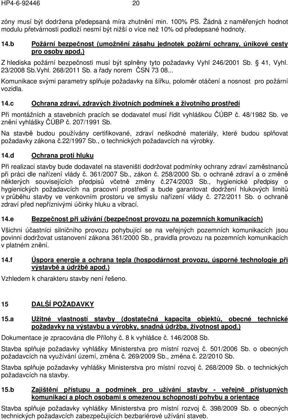 Vyhl. 268/2011 Sb. a řady norem ČSN 73 08... Komunikace svými parametry splňuje požadavky na šířku, poloměr otáčení a nosnost pro požární vozidla. 14.