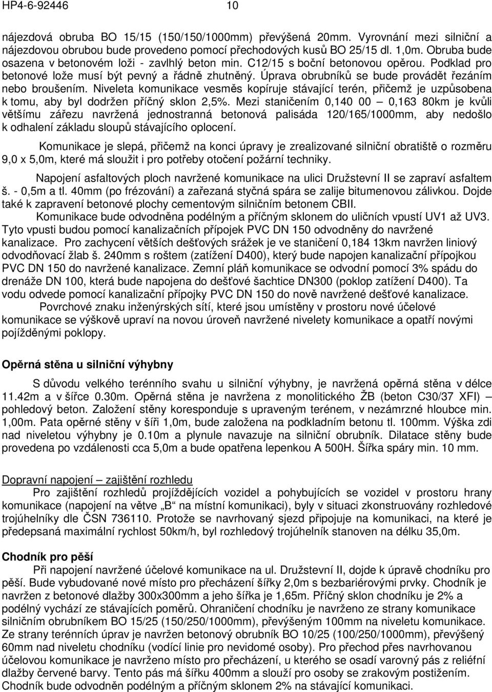 Úprava obrubníků se bude provádět řezáním nebo broušením. Niveleta komunikace vesměs kopíruje stávající terén, přičemž je uzpůsobena k tomu, aby byl dodržen příčný sklon 2,5%.