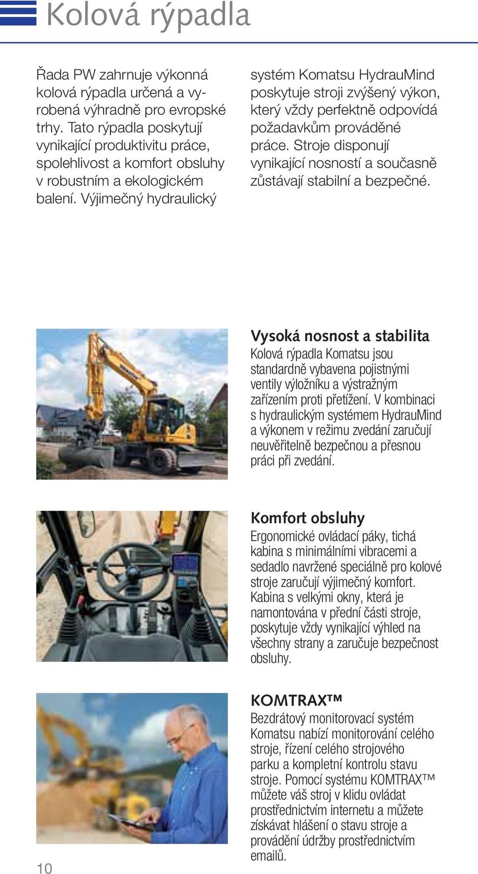 Výjimečný hydraulický systém Komatsu HydrauMind poskytuje stroji zvýšený výkon, který vždy perfektně odpovídá požadavkům prováděné práce.