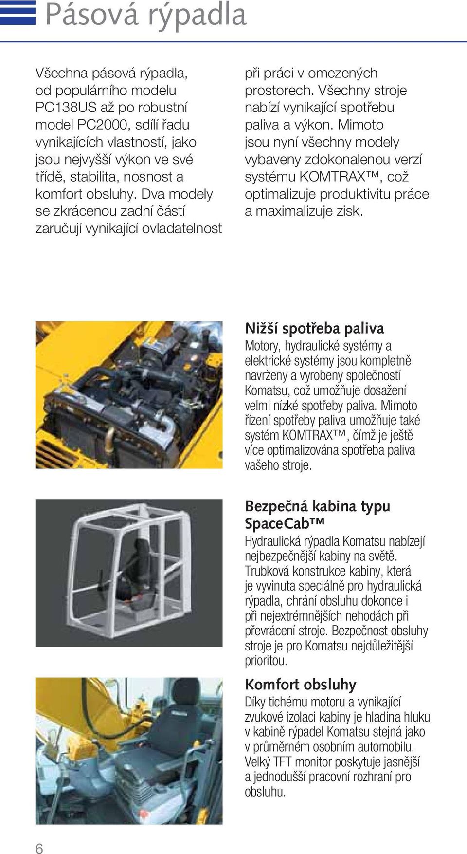 Mimoto jsou nyní všechny modely vybaveny zdokonalenou verzí systému KOMTRAX, což optimalizuje produktivitu práce a maximalizuje zisk.