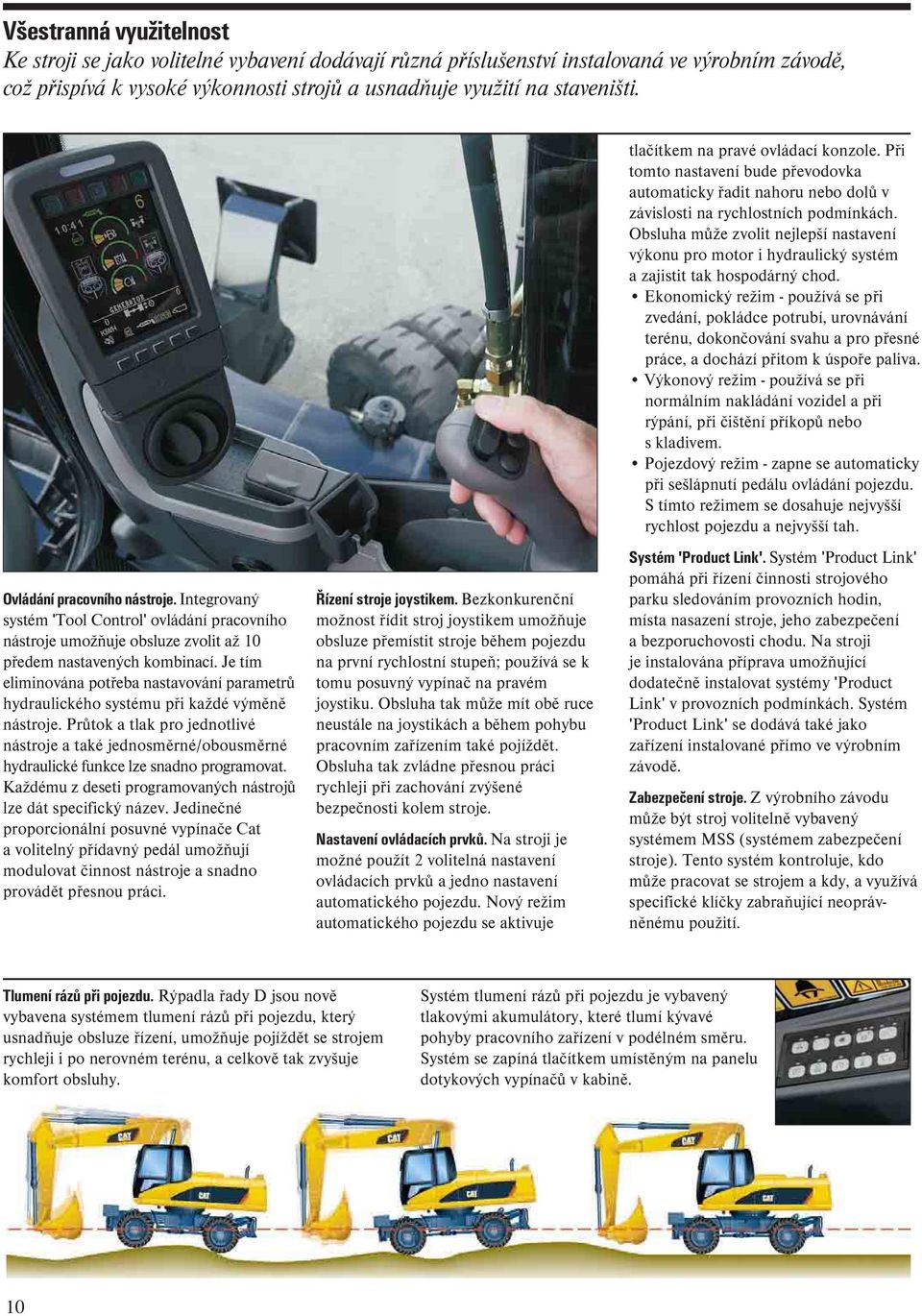 Je tím eliminována potřeba nastavování parametrů hydraulického systému při každé výměně nástroje.