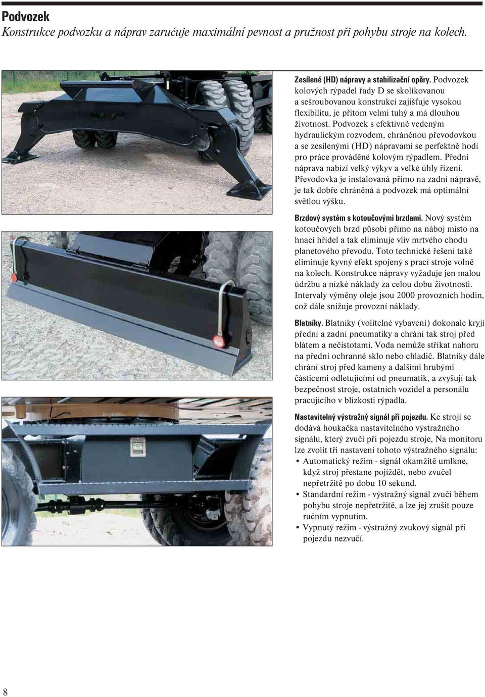 Podvozek s efektivně vedeným hydraulickým rozvodem, chráněnou převodovkou a se zesílenými (HD) nápravami se perfektně hodí pro práce prováděné kolovým rýpadlem.