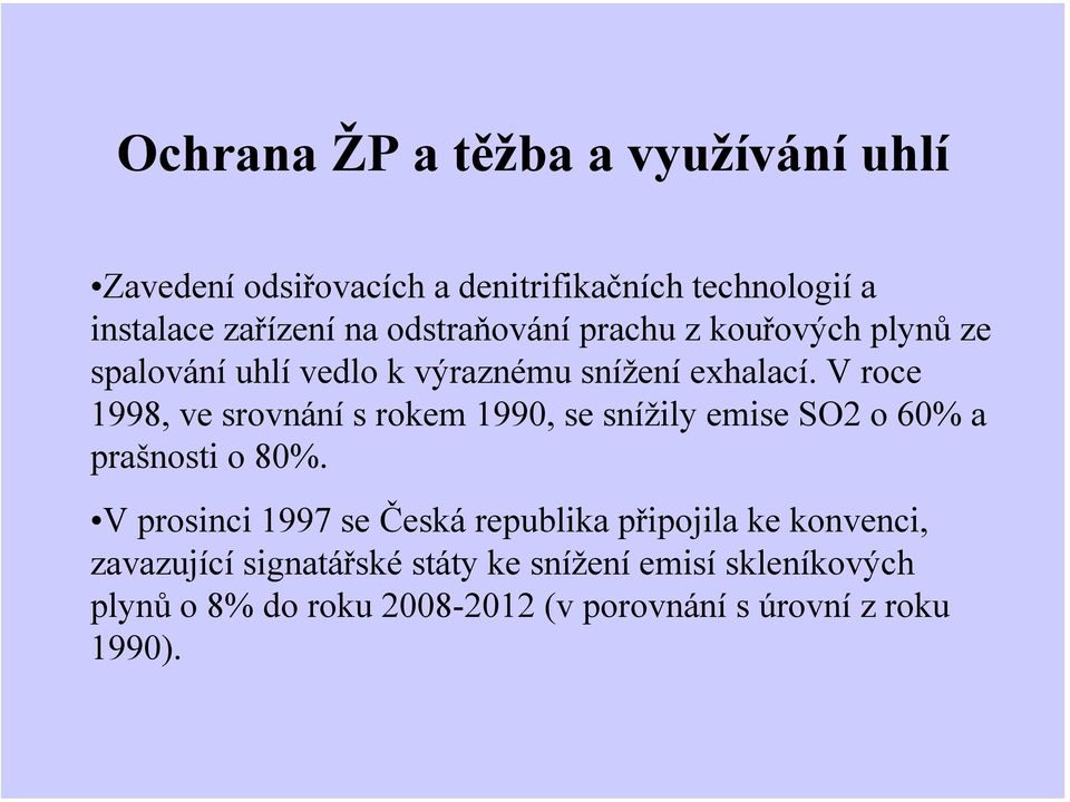 V roce 1998, ve srovnání s rokem 1990, se snížily emise SO2 o 60% a prašnosti o 80%.