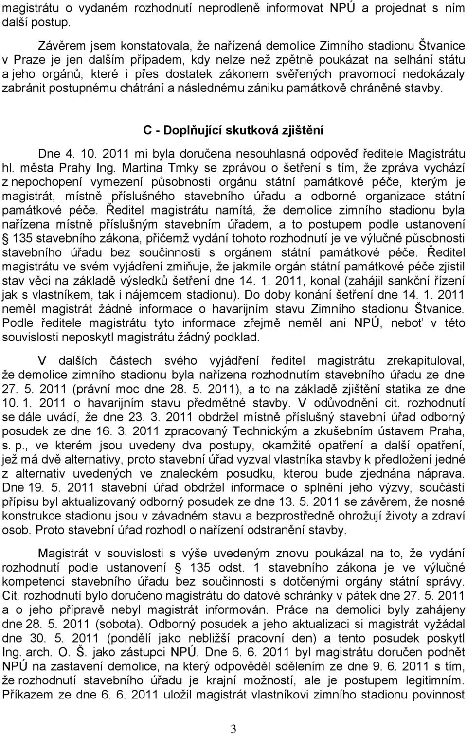 svěřených pravomocí nedokázaly zabránit postupnému chátrání a následnému zániku památkově chráněné stavby. C - Doplňující skutková zjištění Dne 4. 10.