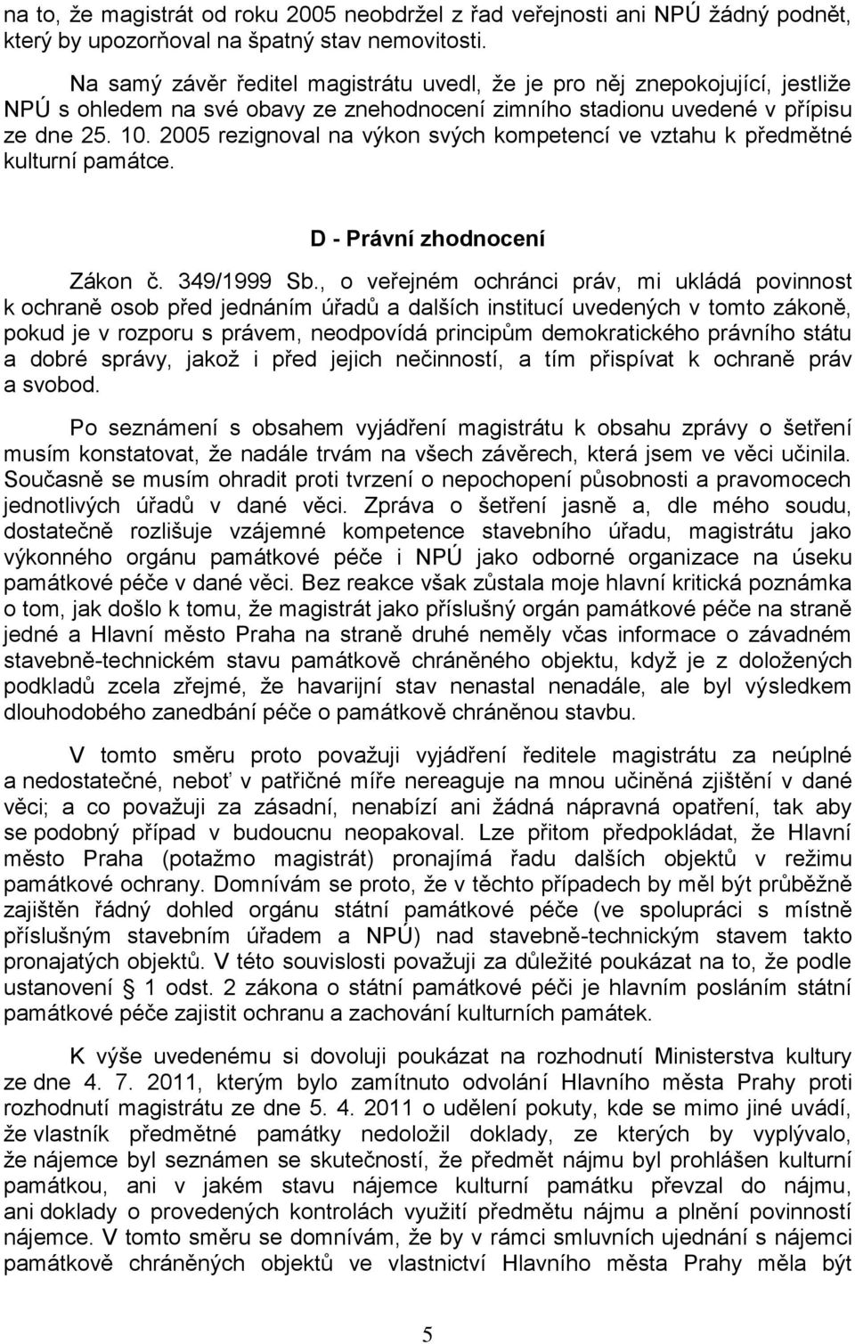 2005 rezignoval na výkon svých kompetencí ve vztahu k předmětné kulturní památce. D - Právní zhodnocení Zákon č. 349/1999 Sb.