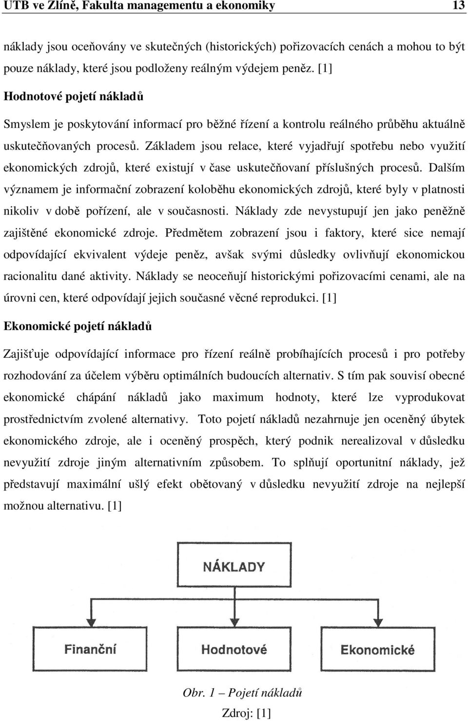 Základem jsou relace, které vyjadřují spotřebu nebo využití ekonomických zdrojů, které existují v čase uskutečňovaní příslušných procesů.