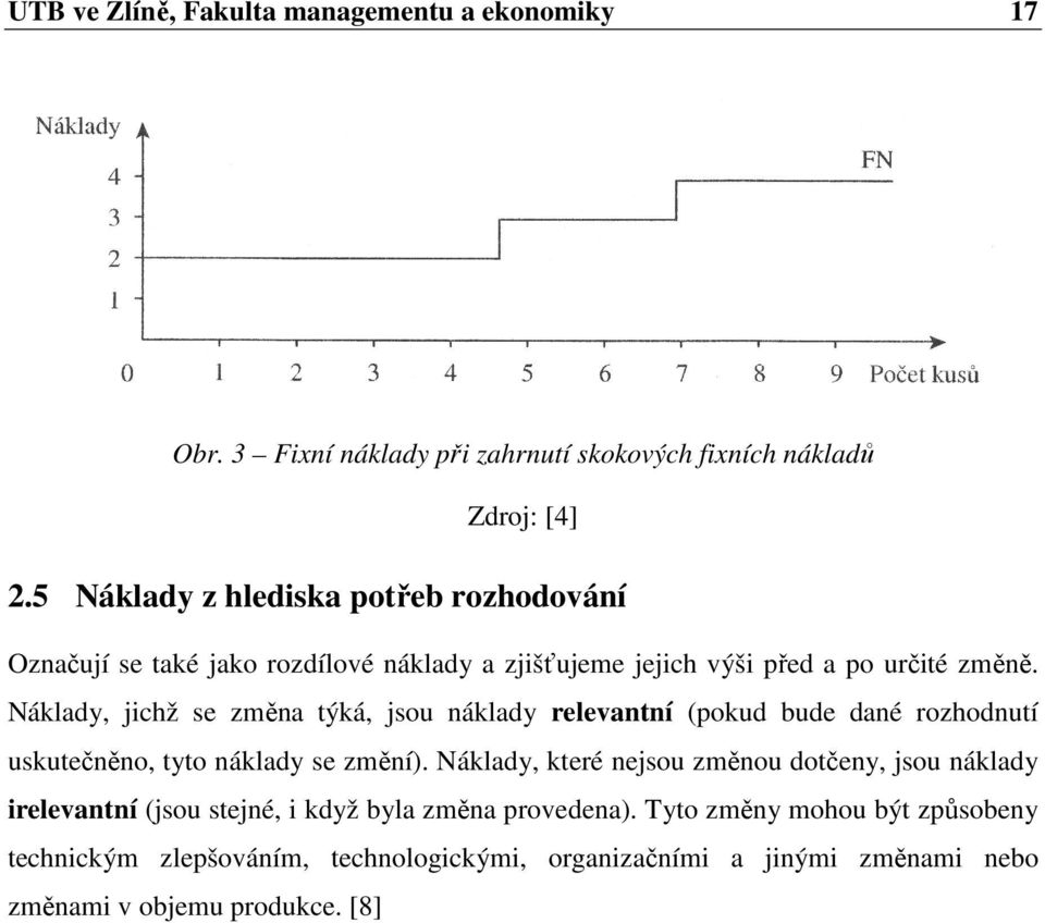 Náklady, jichž se změna týká, jsou náklady relevantní (pokud bude dané rozhodnutí uskutečněno, tyto náklady se změní).