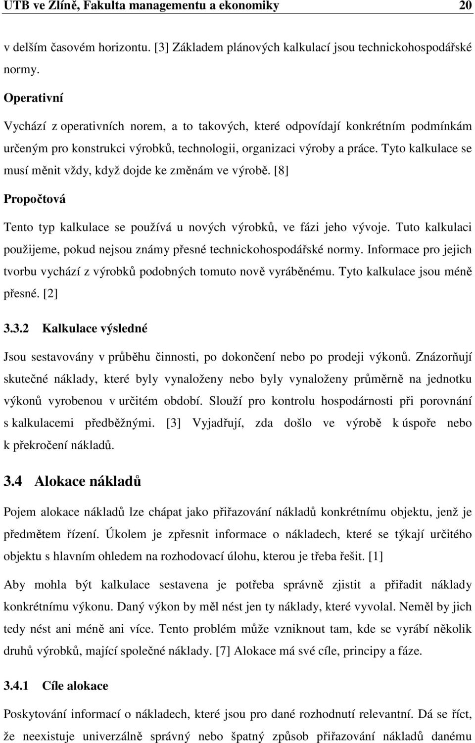 Tyto kalkulace se musí měnit vždy, když dojde ke změnám ve výrobě. [8] Propočtová Tento typ kalkulace se používá u nových výrobků, ve fázi jeho vývoje.