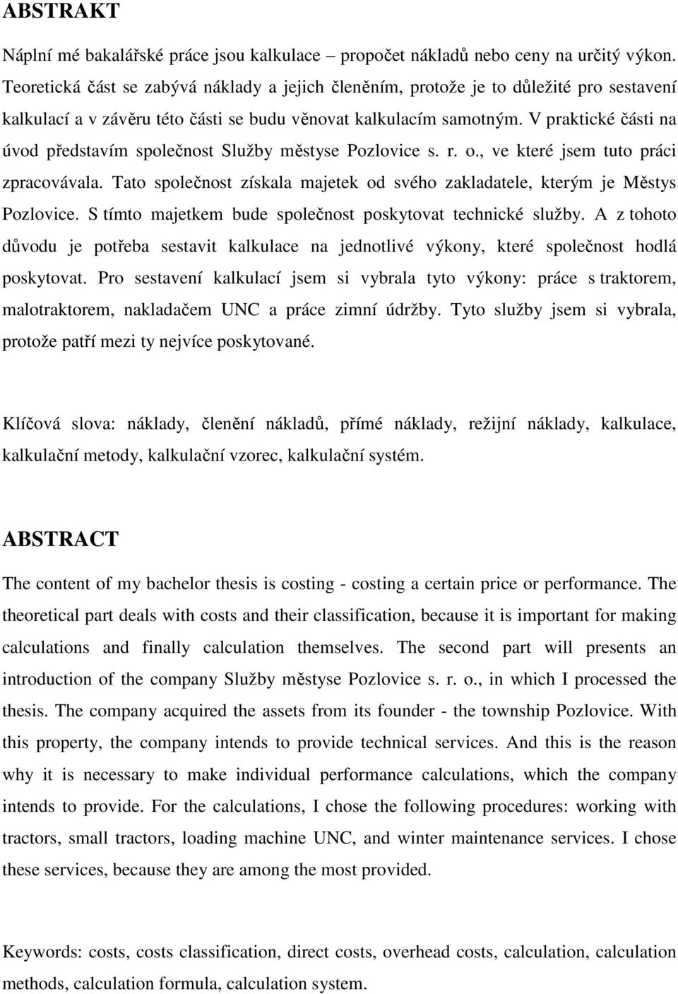 V praktické části na úvod představím společnost Služby městyse Pozlovice s. r. o., ve které jsem tuto práci zpracovávala.