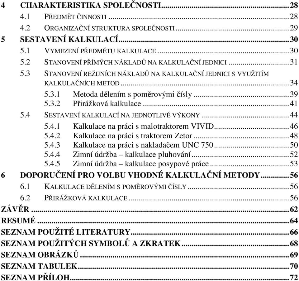 4 SESTAVENÍ KALKULACÍ NA JEDNOTLIVÉ VÝKONY... 44 5.4.1 Kalkulace na práci s malotraktorem VIVID... 46 5.4.2 Kalkulace na práci s traktorem Zetor... 48 5.4.3 Kalkulace na práci s nakladačem UNC 750.