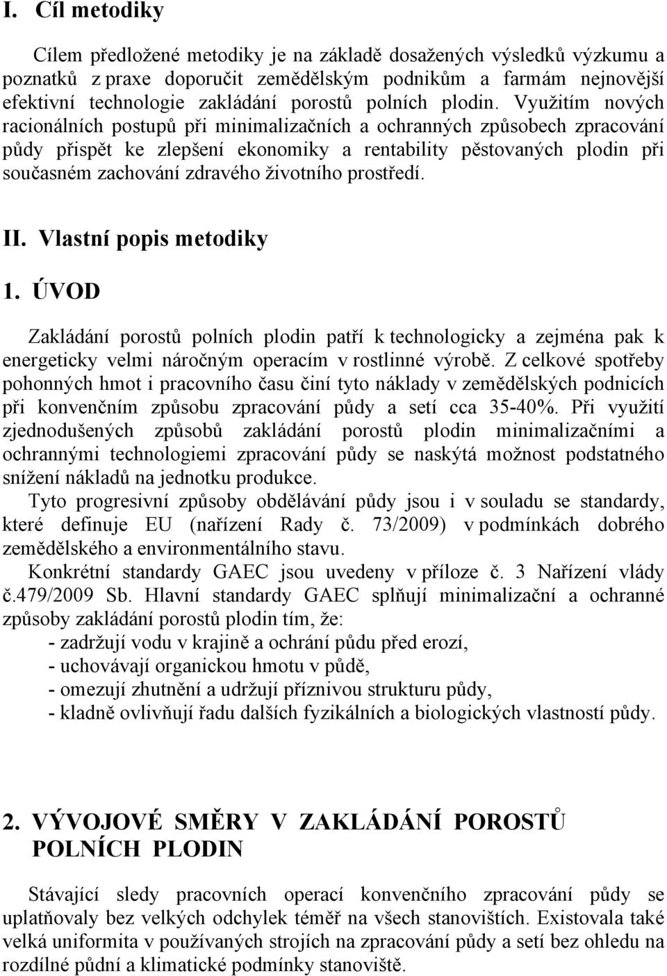 Využitím nových racionálních postupů při minimalizačních a ochranných způsobech zpracování půdy přispět ke zlepšení ekonomiky a rentability pěstovaných plodin při současném zachování zdravého