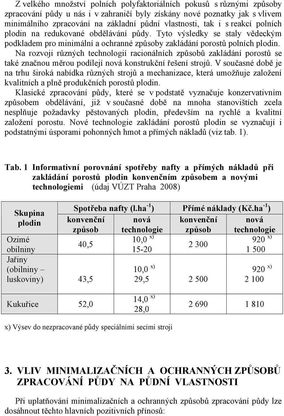 Na rozvoji různých technologií racionálních způsobů zakládání porostů se také značnou měrou podílejí nová konstrukční řešení strojů.