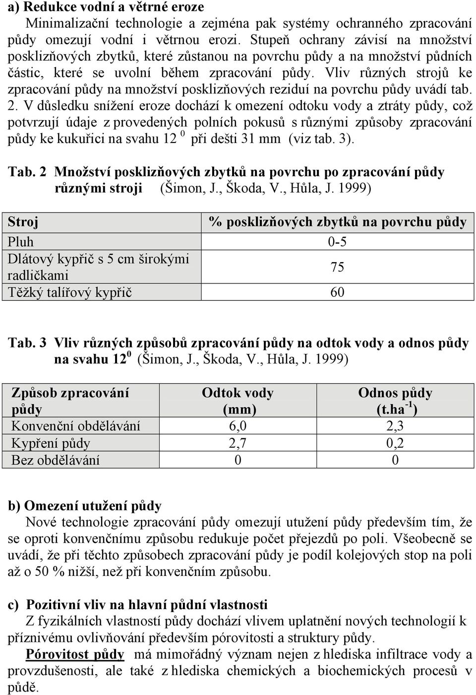 Vliv různých strojů ke zpracování půdy na množství posklizňových reziduí na povrchu půdy uvádí tab. 2.