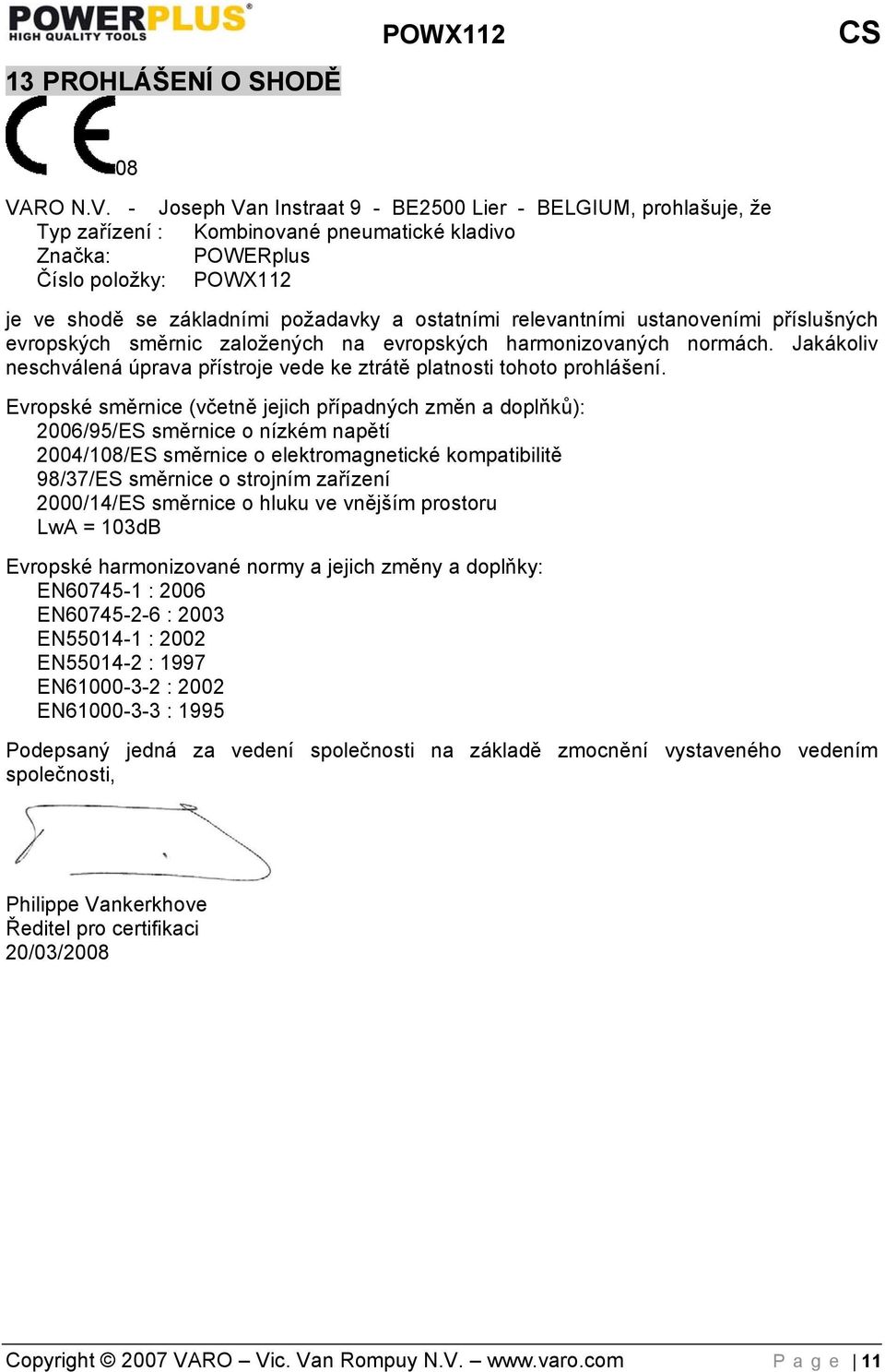 - Joseph Van Instraat 9 - BE2500 Lier - BELGIUM, prohlašuje, že Typ zařízení : Kombinované pneumatické kladivo Značka: POWERplus Číslo položky: POWX112 je ve shodě se základními požadavky a ostatními