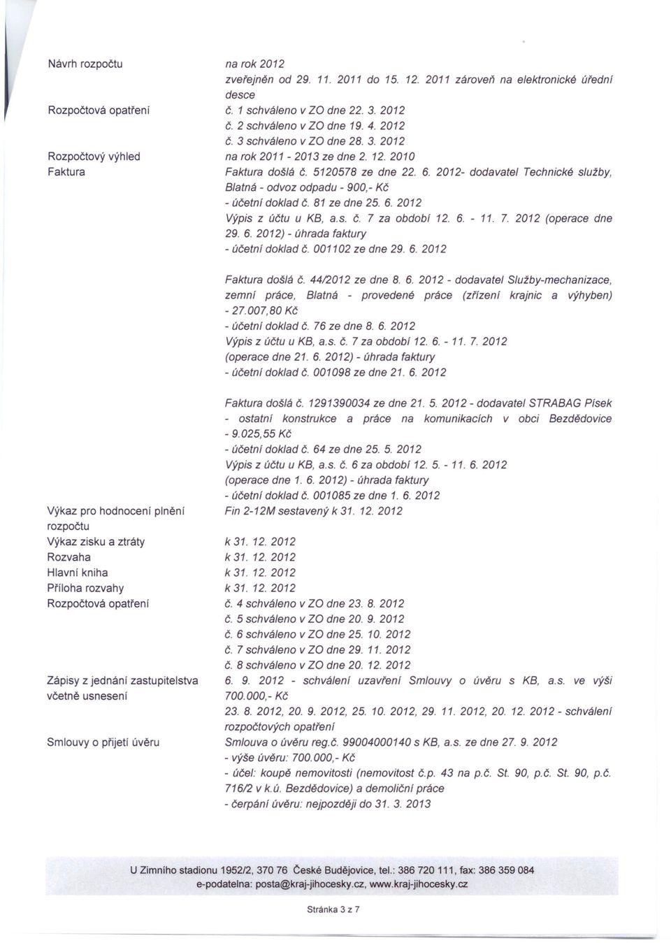 2012- dodavatel Technické služby, Blatná - odvoz odpadu - 900, - Kč - účetn! doklad Č. 81 ze dne 25. 6. 2012 Výpis z účtu u KB, a.s. Č. 7 za obdob! 12. 6. - 11. 7. 2012 (operace dne 29. 6. 2012) - úhrada faktury - účetn!