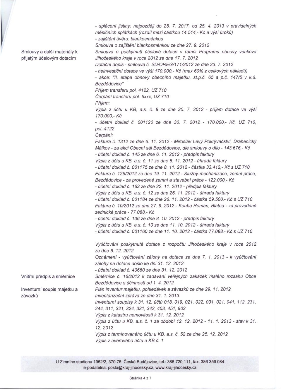 2012 Smlouva o poskytnutí ůčetové dotace v rámci Programu obnovy venkova Jihoteského kraje v roce 2012 ze dne 17. 7. 2012 Dotečni dopis - smlouva t. SD/OREG/17112012 ze dne 23. 7.2012 - neinvestiční dotace ve výši 170.