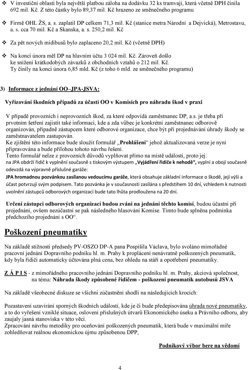 Kč (včetně DPH) Na konci února měl DP na hlavním účtu 3 024 mil. Kč. Zároveň došlo ke snížení krátkodobých závazků z obchodních vztahů o 212 mil. Kč. Ty činily na konci února 6,85 mld.