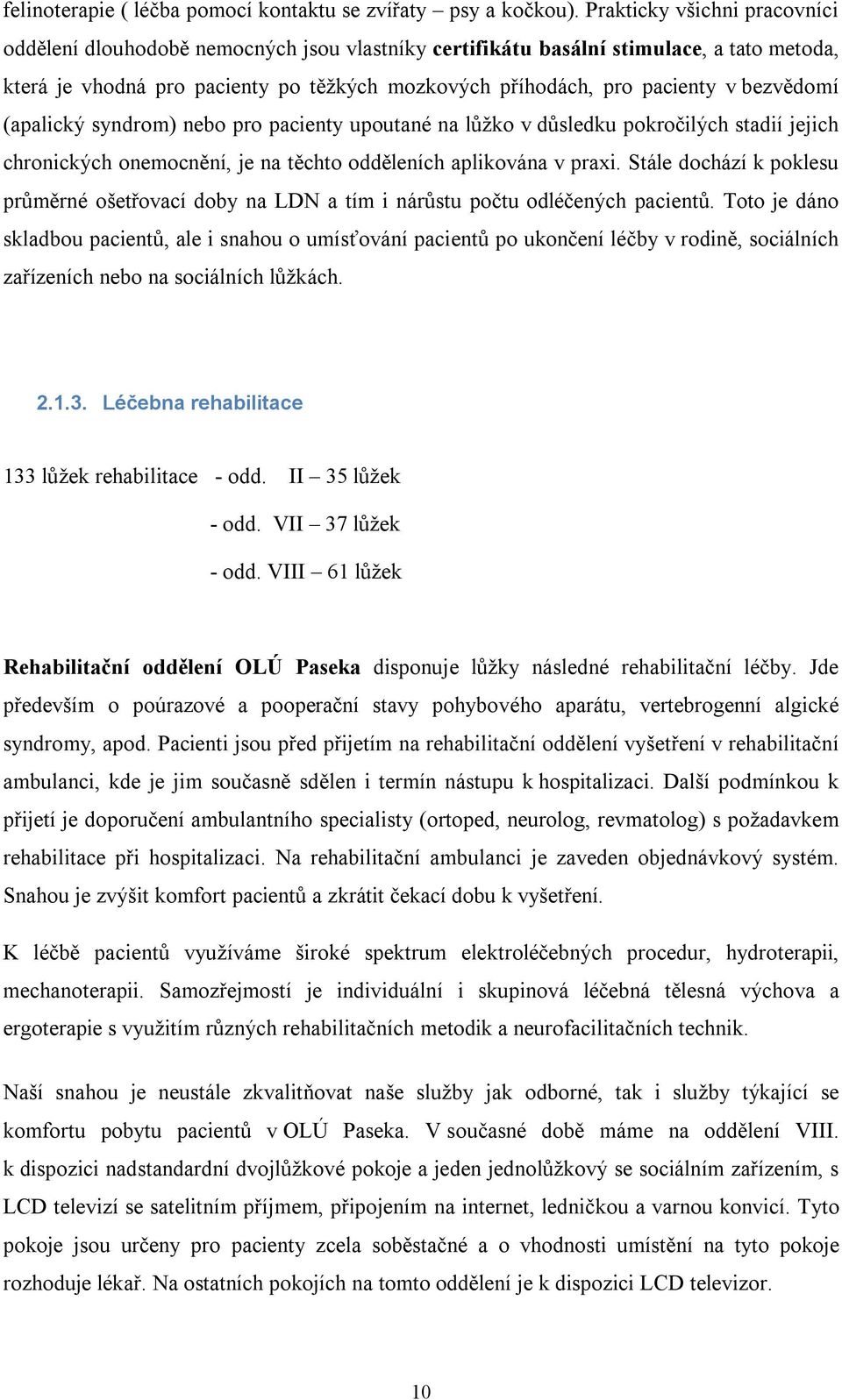 bezvědomí (apalický syndrom) nebo pro pacienty upoutané na lůžko v důsledku pokročilých stadií jejich chronických onemocnění, je na těchto odděleních aplikována v praxi.