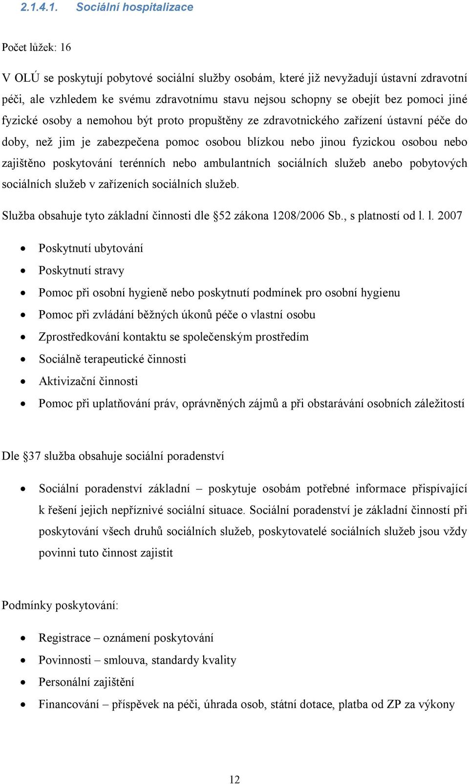 zajištěno poskytování terénních nebo ambulantních sociálních služeb anebo pobytových sociálních služeb v zařízeních sociálních služeb.