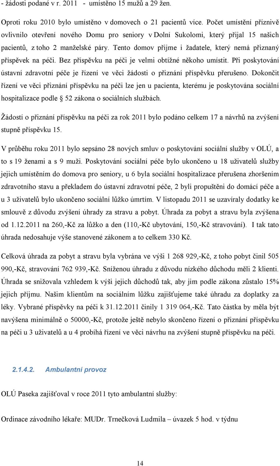 Tento domov přijme i žadatele, který nemá přiznaný příspěvek na péči. Bez příspěvku na péči je velmi obtížné někoho umístit.