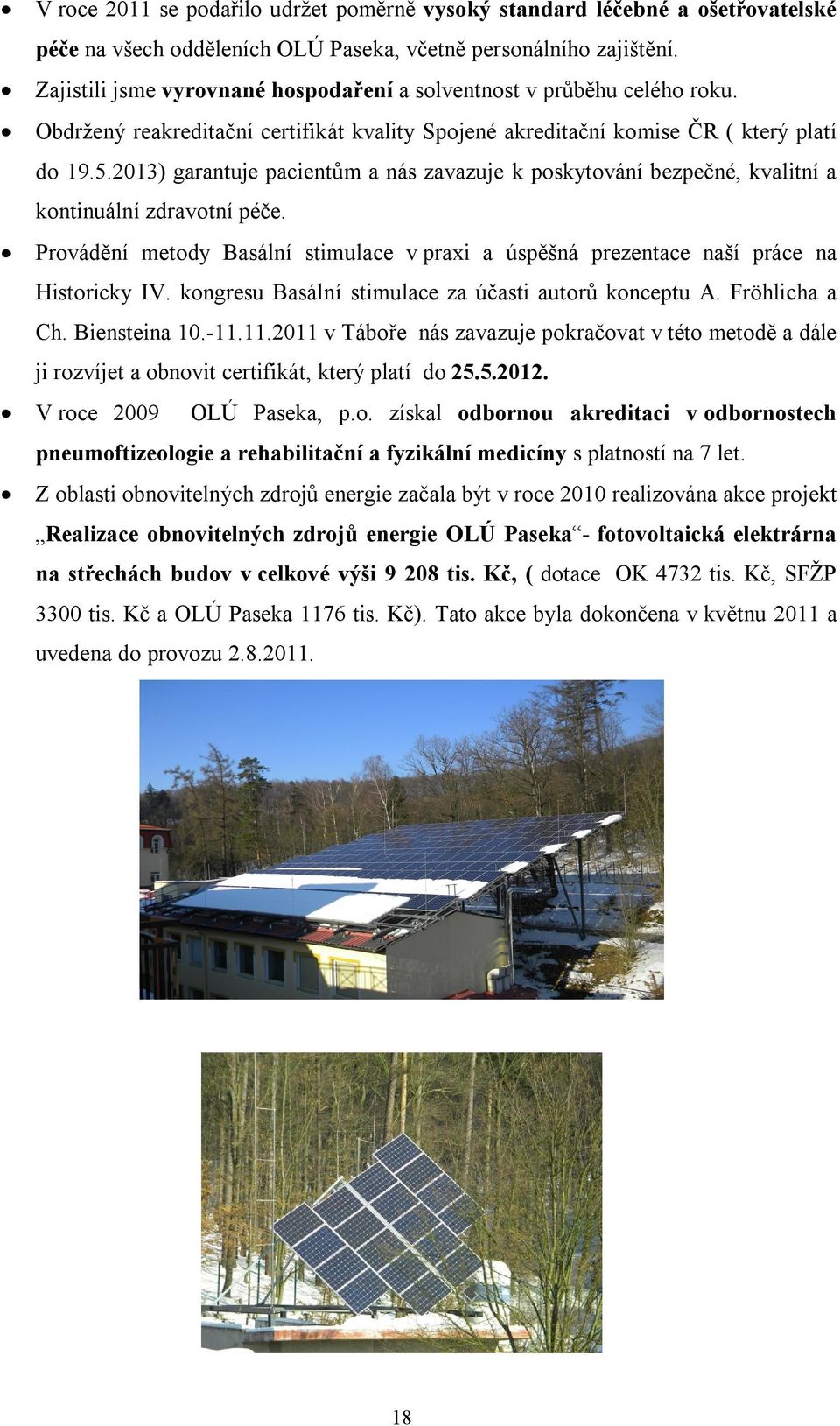 2013) garantuje pacientům a nás zavazuje k poskytování bezpečné, kvalitní a kontinuální zdravotní péče. Provádění metody Basální stimulace v praxi a úspěšná prezentace naší práce na Historicky IV.