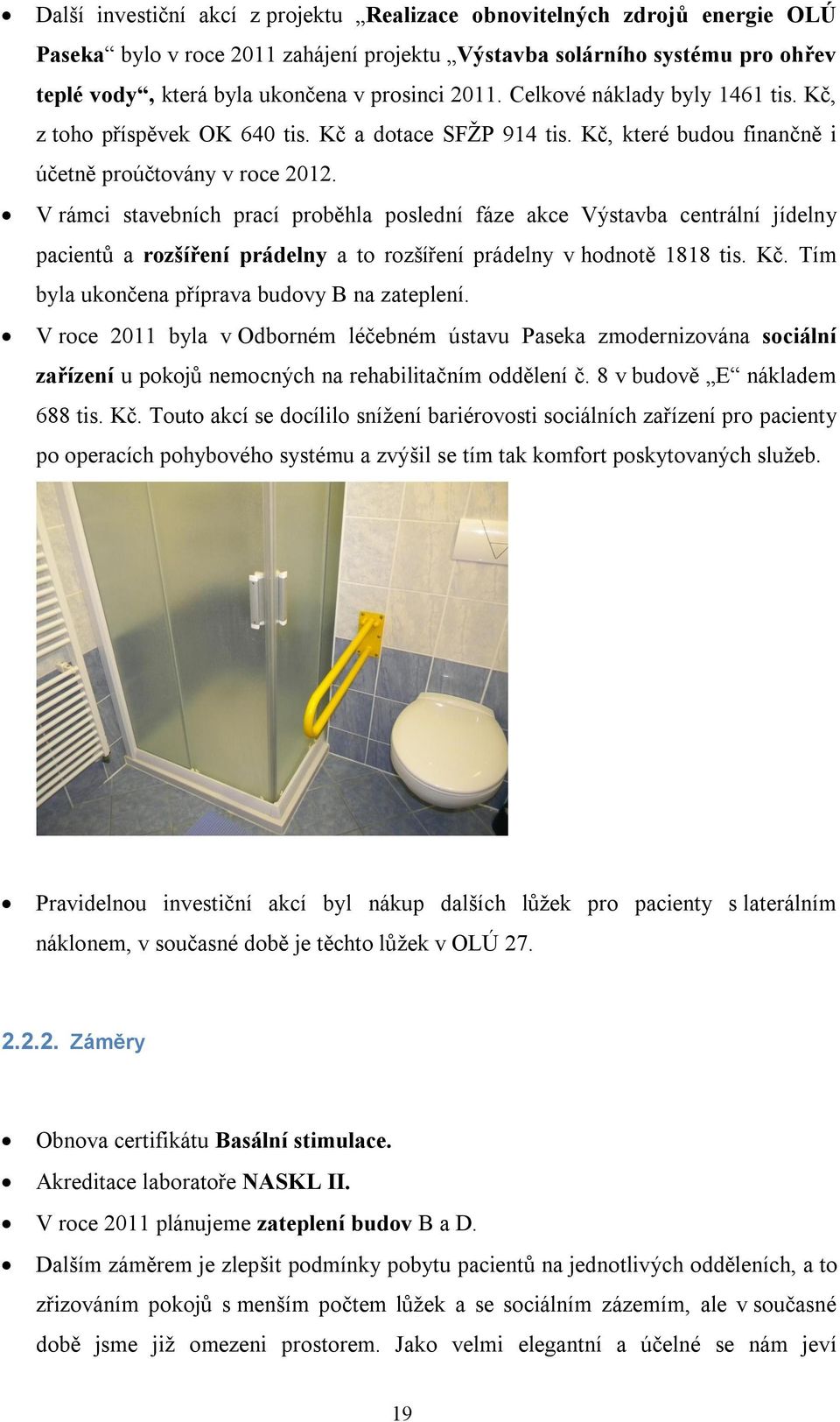 V rámci stavebních prací proběhla poslední fáze akce Výstavba centrální jídelny pacientů a rozšíření prádelny a to rozšíření prádelny v hodnotě 1818 tis. Kč.