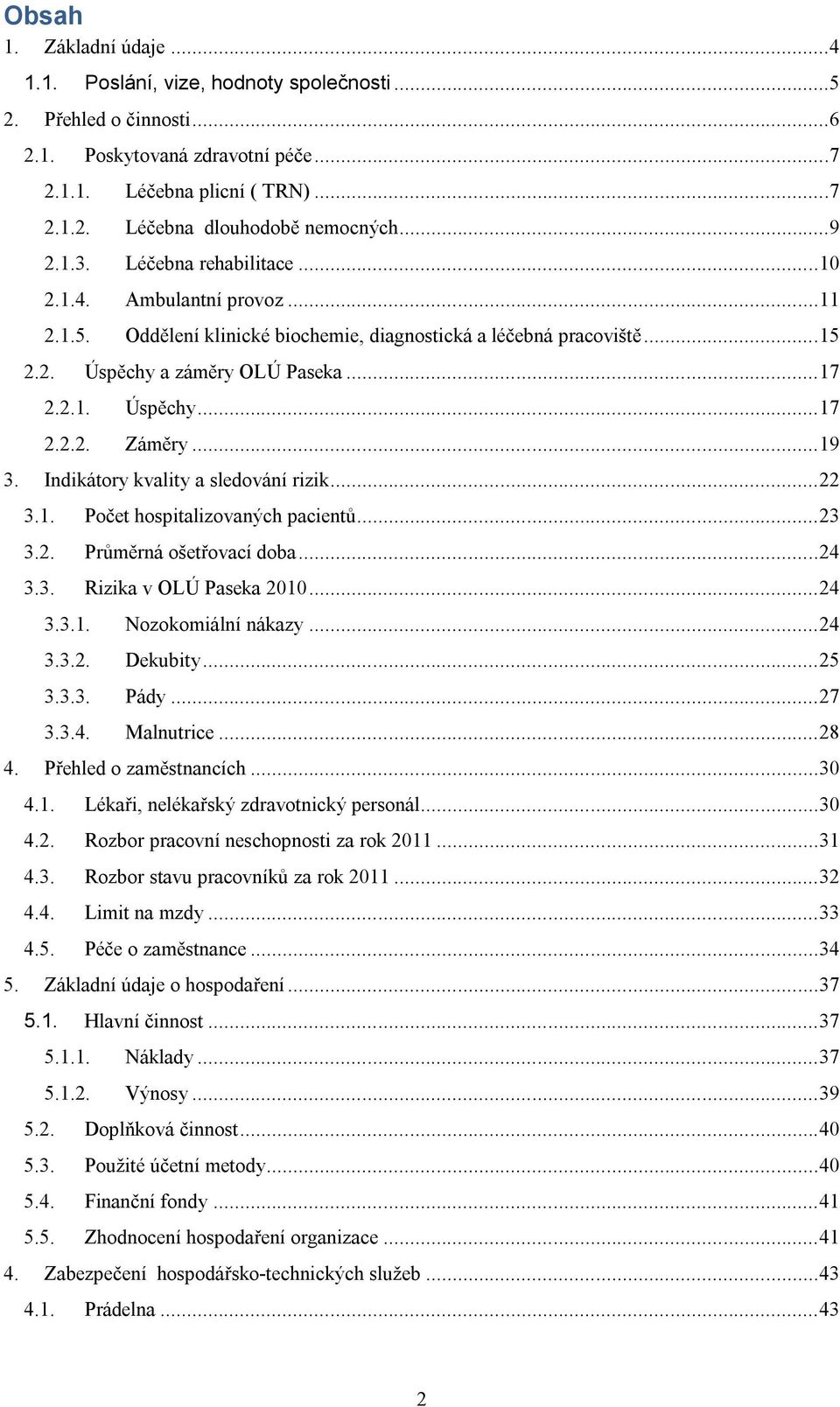 .. 19 3. Indikátory kvality a sledování rizik... 22 3.1. Počet hospitalizovaných pacientů... 23 3.2. Průměrná ošetřovací doba... 24 3.3. Rizika v OLÚ Paseka 2010... 24 3.3.1. Nozokomiální nákazy.