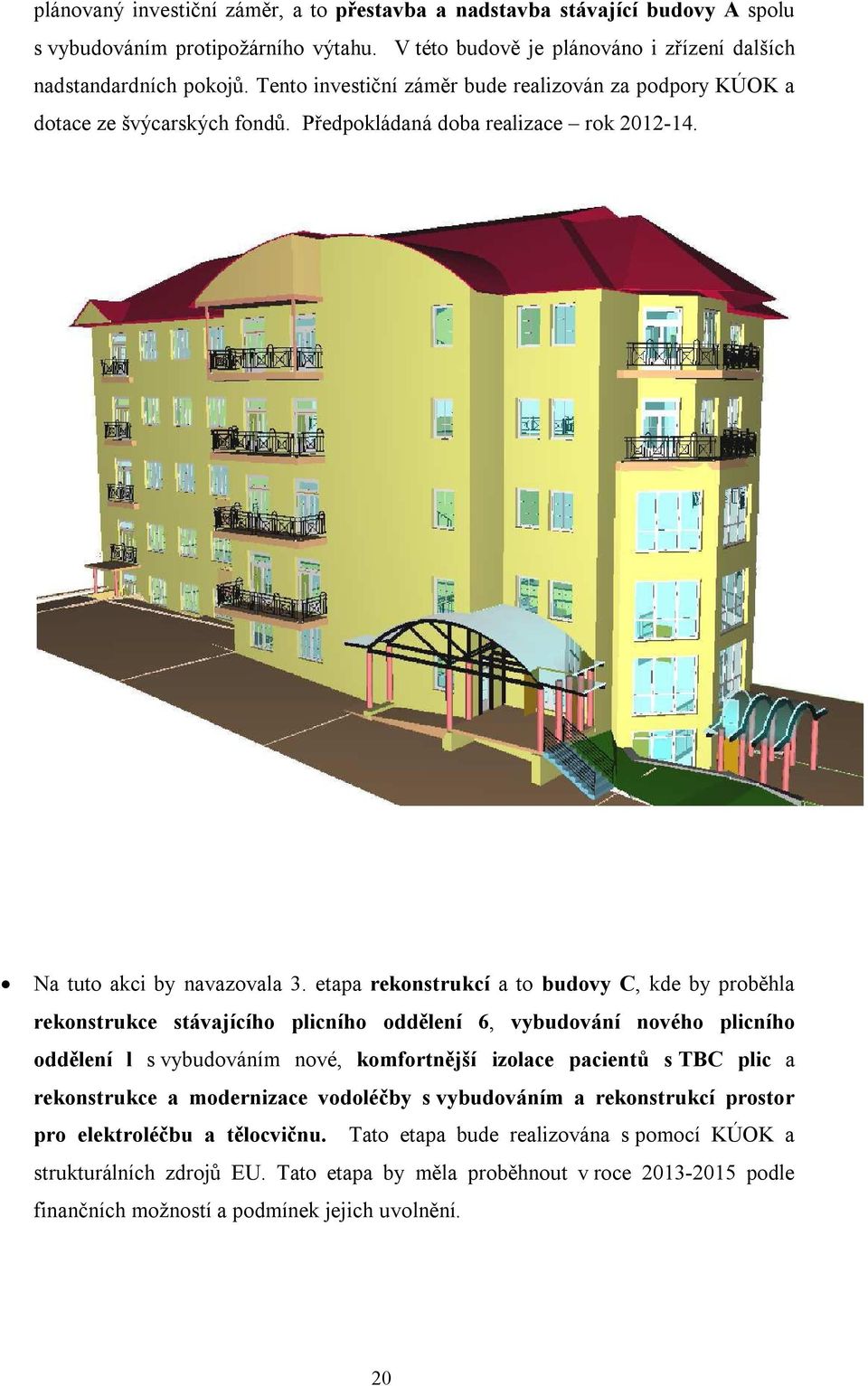 etapa rekonstrukcí a to budovy C, kde by proběhla rekonstrukce stávajícího plicního oddělení 6, vybudování nového plicního oddělení l s vybudováním nové, komfortnější izolace pacientů s TBC plic a