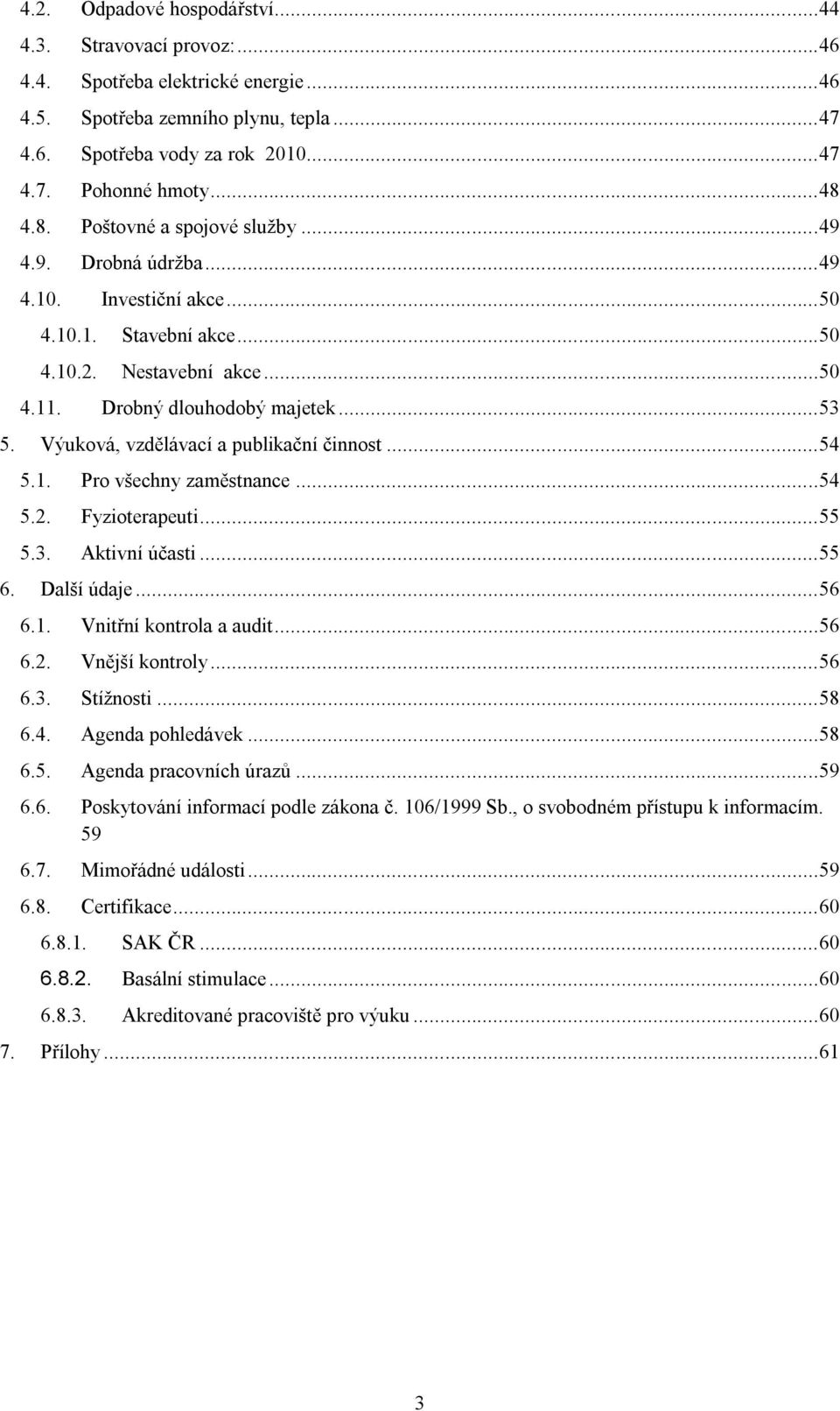 Výuková, vzdělávací a publikační činnost... 54 5.1. Pro všechny zaměstnance... 54 5.2. Fyzioterapeuti... 55 5.3. Aktivní účasti... 55 6. Další údaje... 56 6.1. Vnitřní kontrola a audit... 56 6.2. Vnější kontroly.