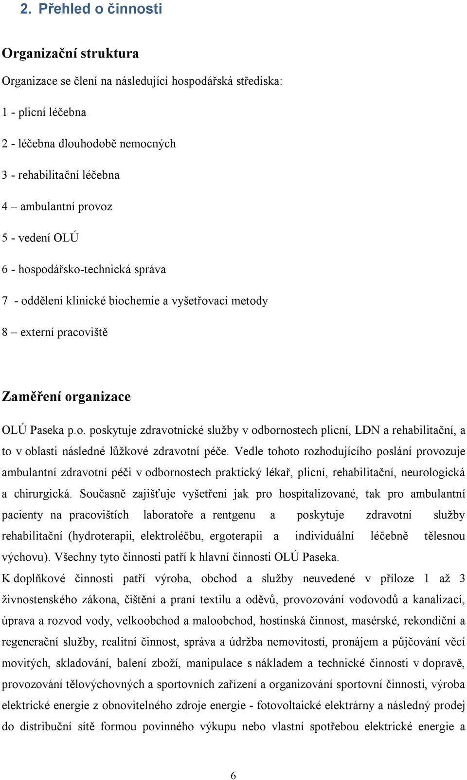 Vedle tohoto rozhodujícího poslání provozuje ambulantní zdravotní péči v odbornostech praktický lékař, plicní, rehabilitační, neurologická a chirurgická.