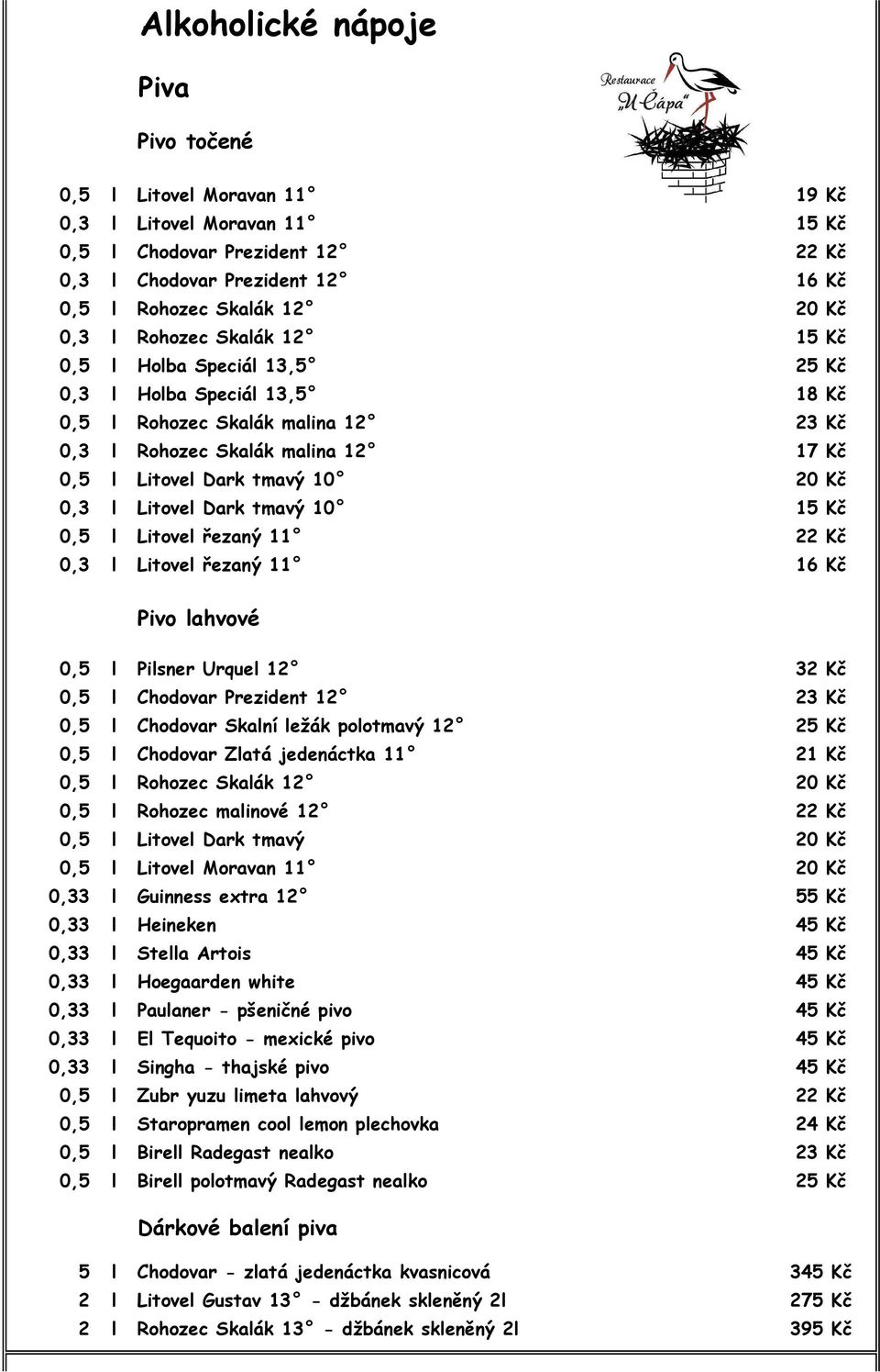 l Litovel Dark tmavý 10 15 Kč 0,5 l Litovel řezaný 11 22 Kč 0,3 l Litovel řezaný 11 16 Kč Pivo lahvové 0,5 l Pilsner Urquel 12 32 Kč 0,5 l Chodovar Prezident 12 23 Kč 0,5 l Chodovar Skalní ležák